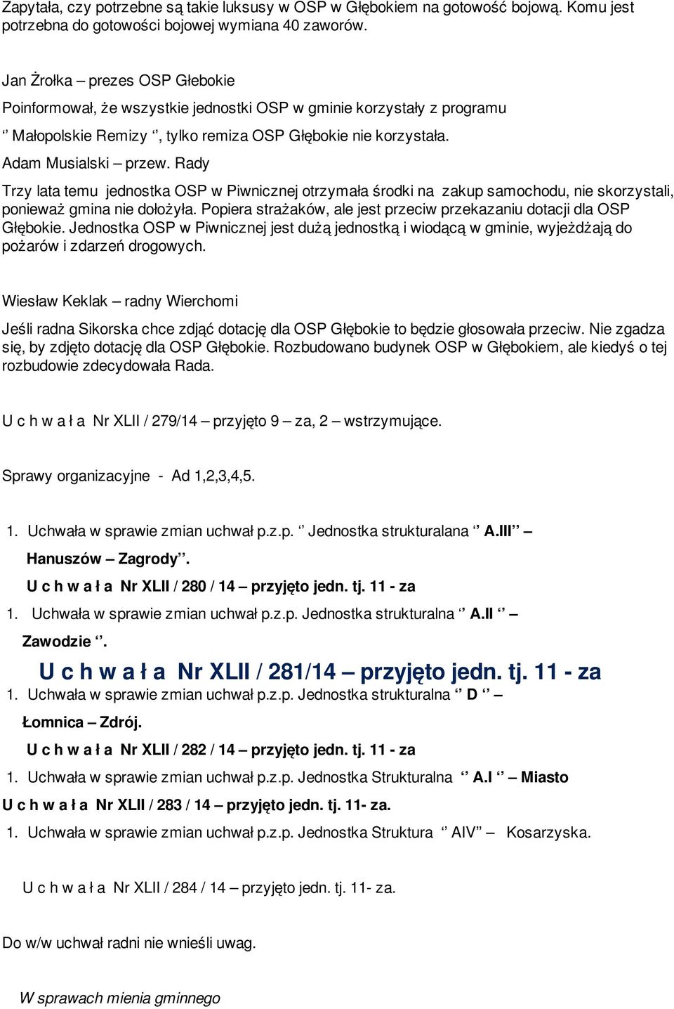 Rady Trzy lata temu jednostka OSP w Piwnicznej otrzymała środki na zakup samochodu, nie skorzystali, ponieważ gmina nie dołożyła.