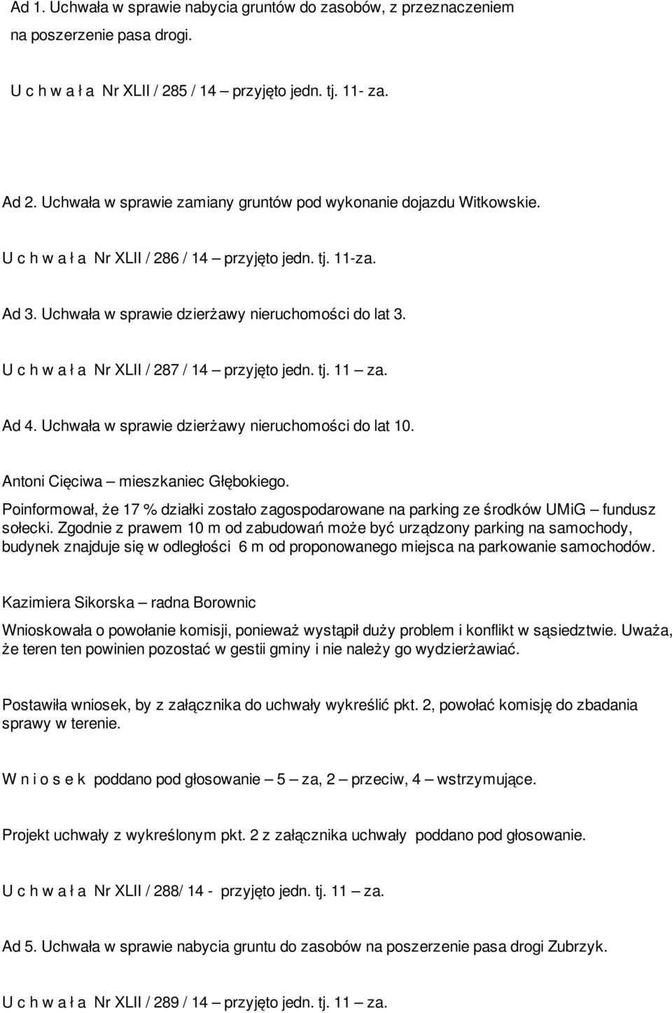 U c h w a ł a Nr XLII / 287 / 14 przyjęto jedn. tj. 11 za. Ad 4. Uchwała w sprawie dzierżawy nieruchomości do lat 10. Antoni Cięciwa mieszkaniec Głębokiego.