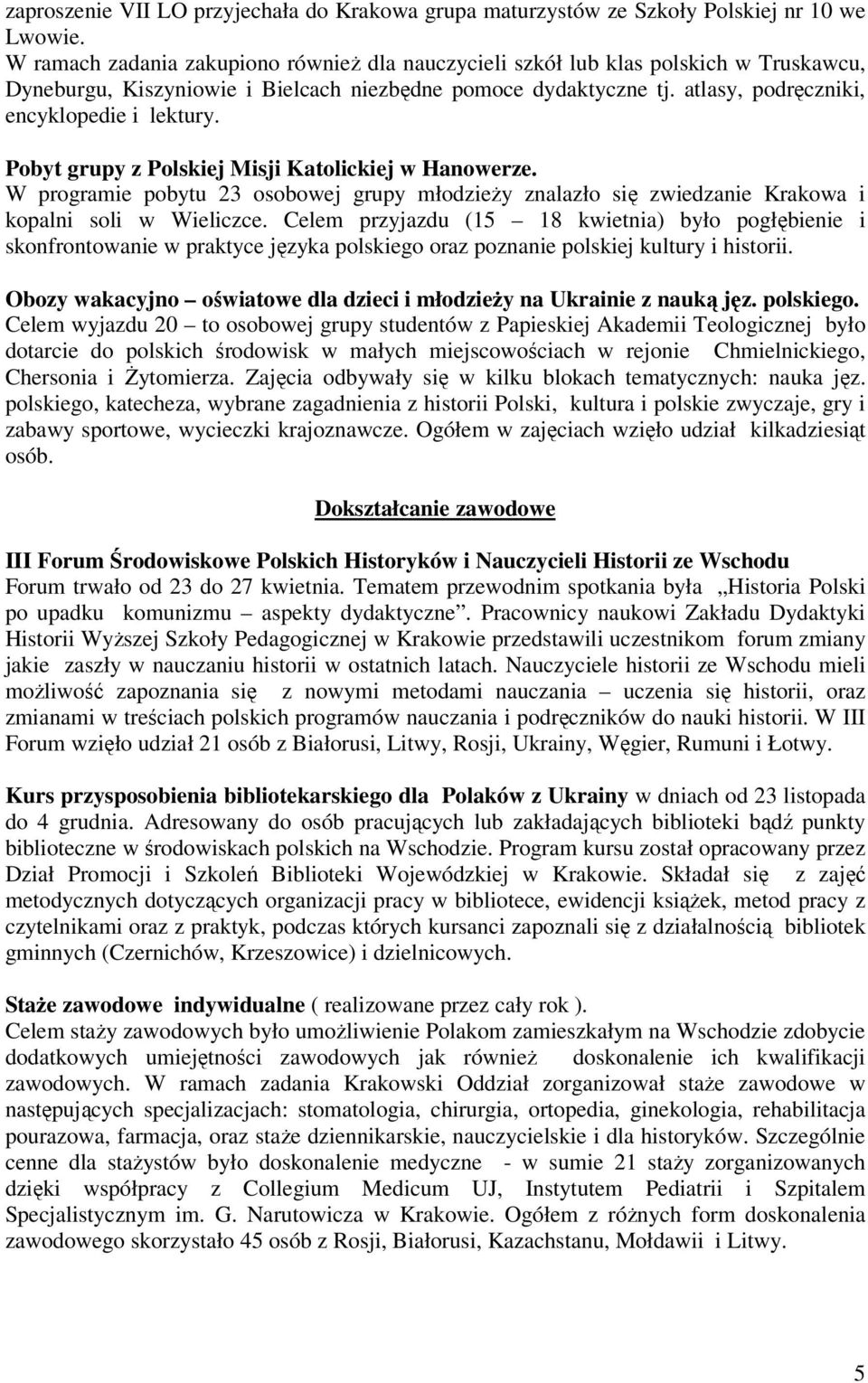 Pobyt grupy z Polskiej Misji Katolickiej w Hanowerze. W programie pobytu 23 osobowej grupy młodzieży znalazło się zwiedzanie Krakowa i kopalni soli w Wieliczce.