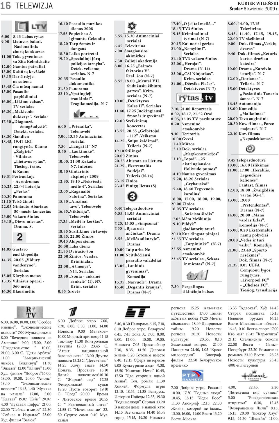 30 Šiandien 18.45, 19.41 LKL rungtynės. Kauno Žalgiris - Vilniaus Lietuvos rytas. Tiesiog. trans. iš Kauno 19.31 Pertraukoje - Aerodromas 20.25, 22.04 Loterija Perlas 20.30 Panorama 21.