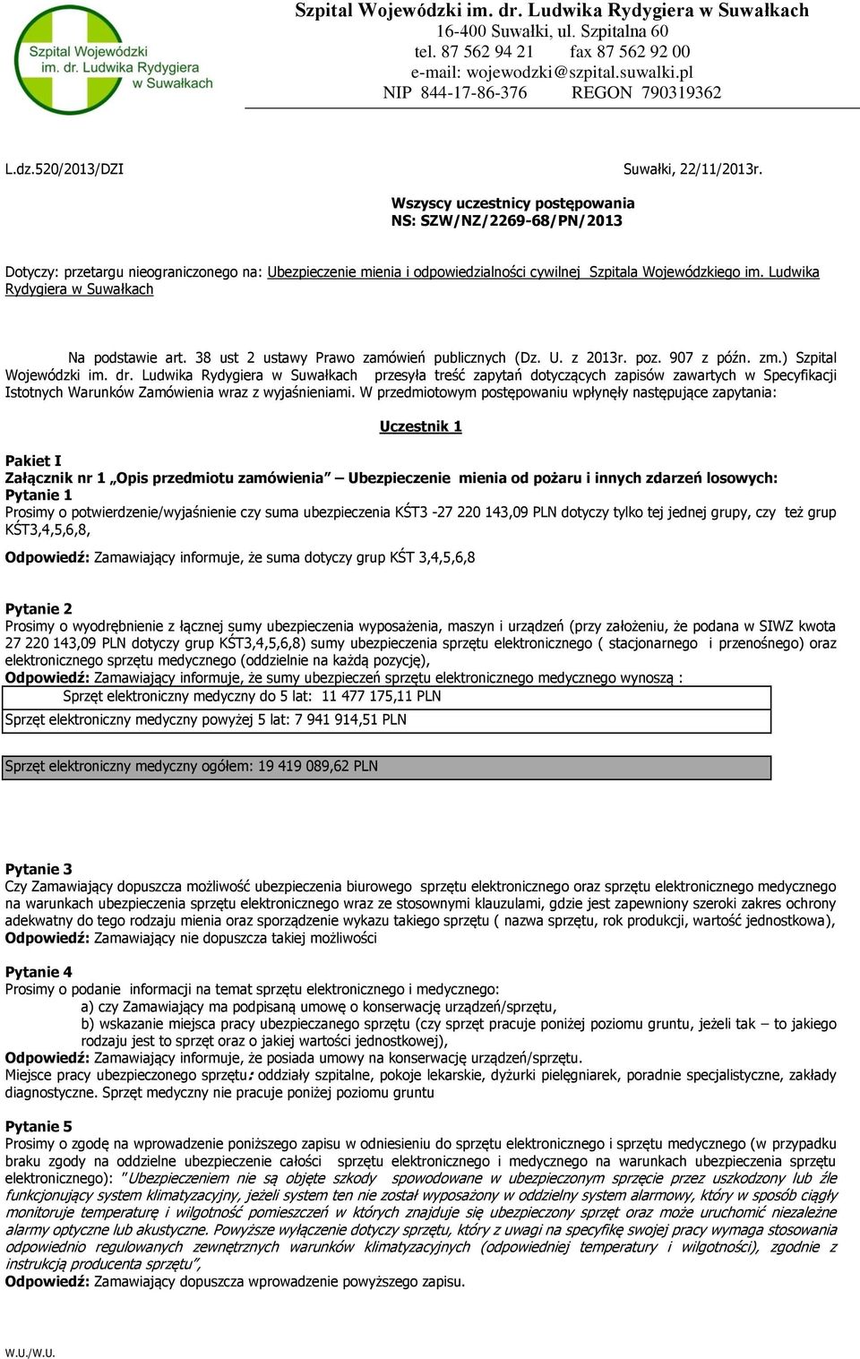 Wszyscy uczestnicy postępowania NS: SZW/NZ/2269-68/PN/2013 Dotyczy: przetargu nieograniczonego na: Ubezpieczenie mienia i odpowiedzialności cywilnej Szpitala Wojewódzkiego im.