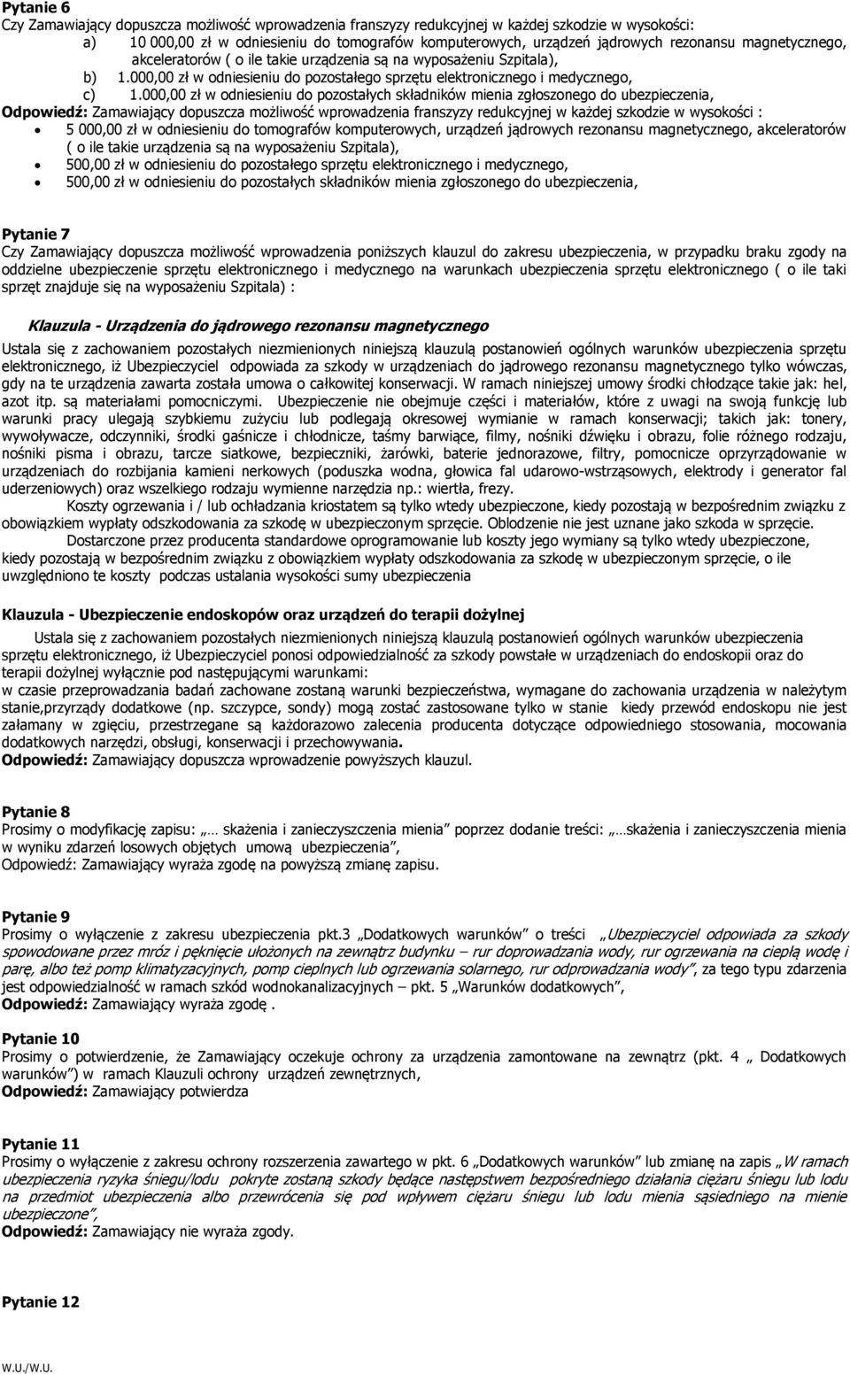 000,00 zł w odniesieniu do pozostałych składników mienia zgłoszonego do ubezpieczenia, Odpowiedź: Zamawiający dopuszcza możliwość wprowadzenia franszyzy redukcyjnej w każdej szkodzie w wysokości : 5