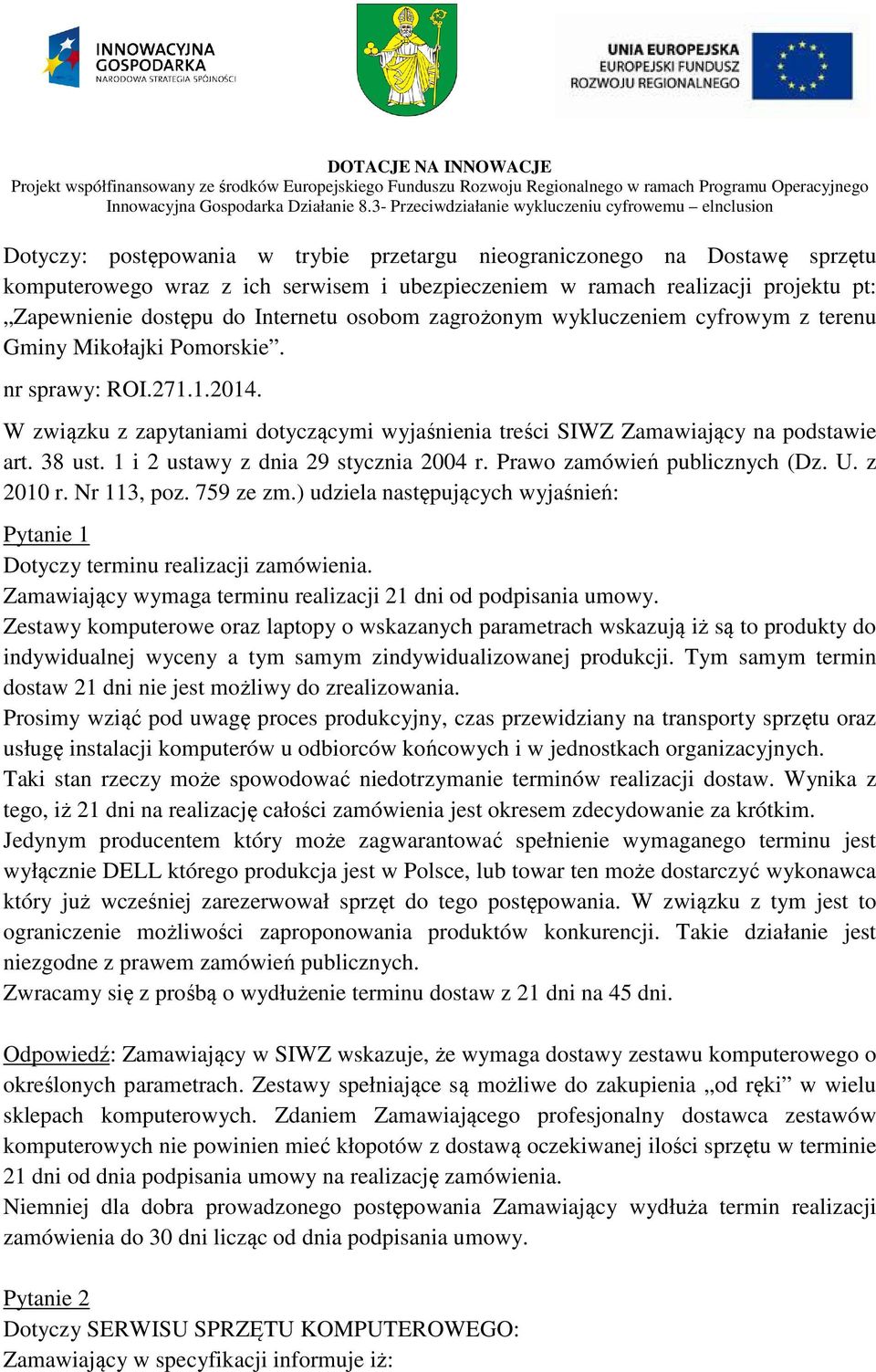 1 i 2 ustawy z dnia 29 stycznia 2004 r. Prawo zamówień publicznych (Dz. U. z 2010 r. Nr 113, poz. 759 ze zm.) udziela następujących wyjaśnień: Pytanie 1 Dotyczy terminu realizacji zamówienia.