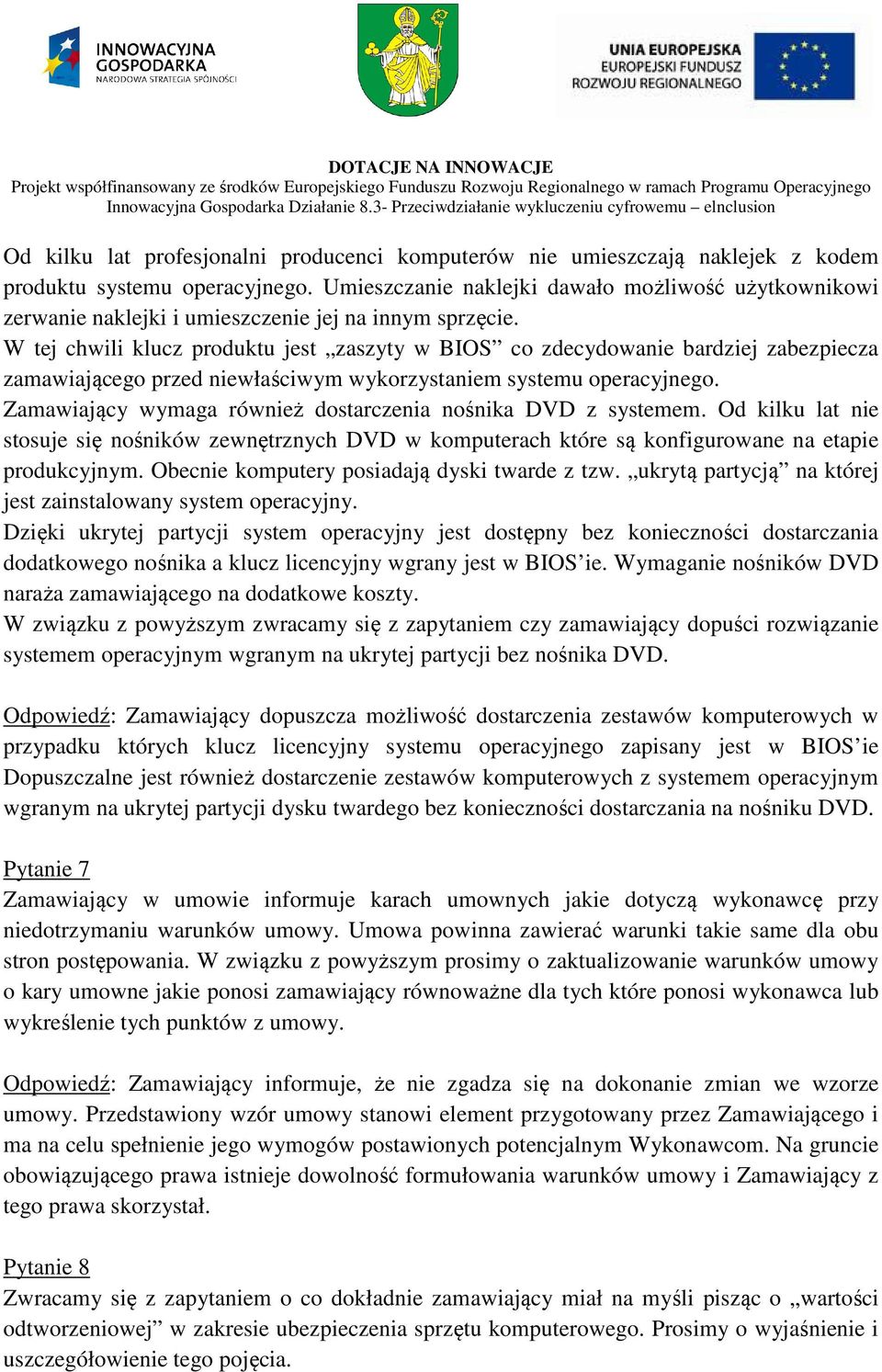 W tej chwili klucz produktu jest zaszyty w BIOS co zdecydowanie bardziej zabezpiecza zamawiającego przed niewłaściwym wykorzystaniem systemu operacyjnego.