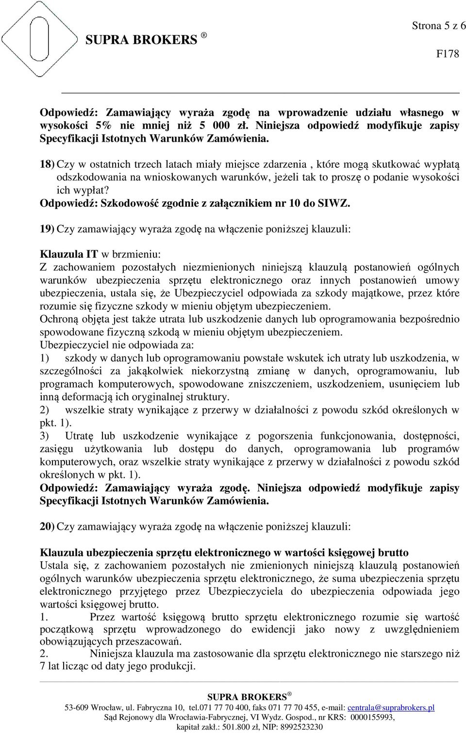 wysokości ich wypłat? Odpowiedź: Szkodowość zgodnie z załącznikiem nr 10 do SIWZ.