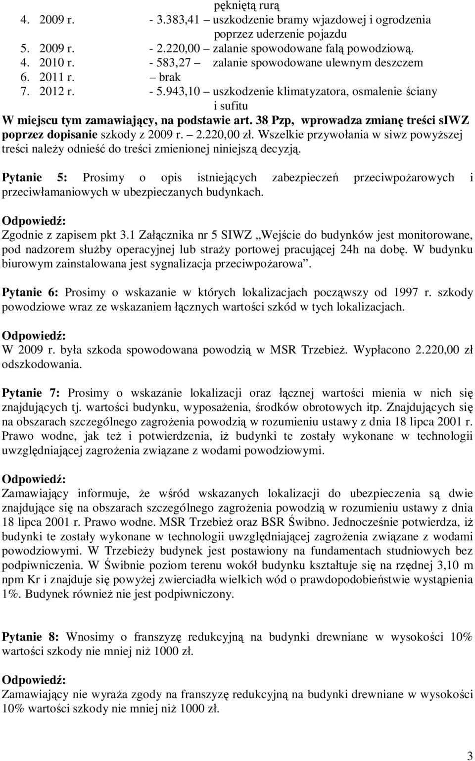 38 Pzp, wprowadza zmian tre ci siwz poprzez dopisanie szkody z 2009 r. 2.220,00 z. Wszelkie przywo ania w siwz powy szej tre ci nale y odnie do tre ci zmienionej niniejsz decyzj.