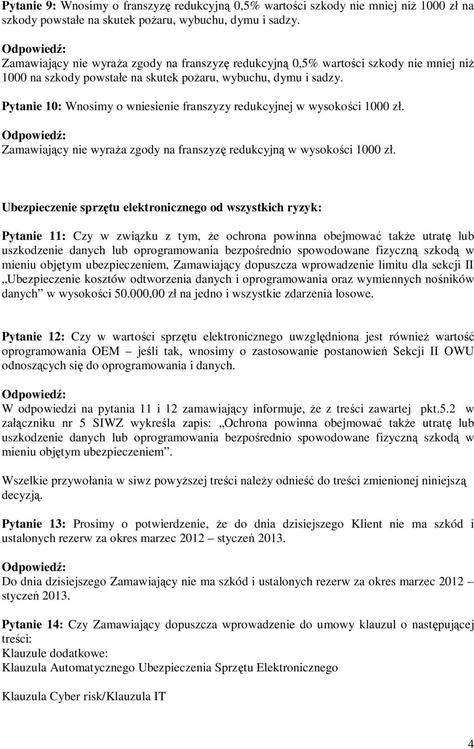 Pytanie 10: Wnosimy o wniesienie franszyzy redukcyjnej w wysoko ci 1000 z. Zamawiaj cy nie wyra a zgody na franszyz redukcyjn w wysoko ci 1000 z.