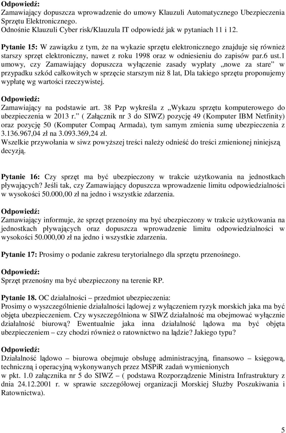 1 umowy, czy Zamawiaj cy dopuszcza wy czenie zasady wyp aty nowe za stare w przypadku szkód ca kowitych w sprz cie starszym ni 8 lat, Dla takiego sprz tu proponujemy wyp at wg warto ci rzeczywistej.