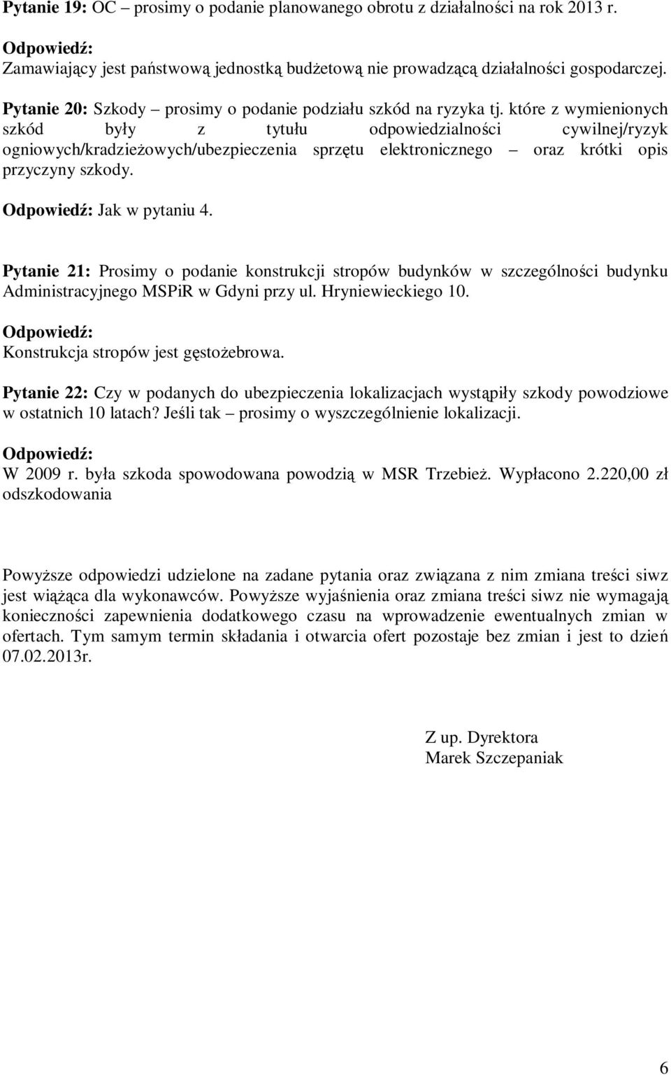 które z wymienionych szkód by y z tytu u odpowiedzialno ci cywilnej/ryzyk ogniowych/kradzie owych/ubezpieczenia sprz tu elektronicznego oraz krótki opis przyczyny szkody. Jak w pytaniu 4.