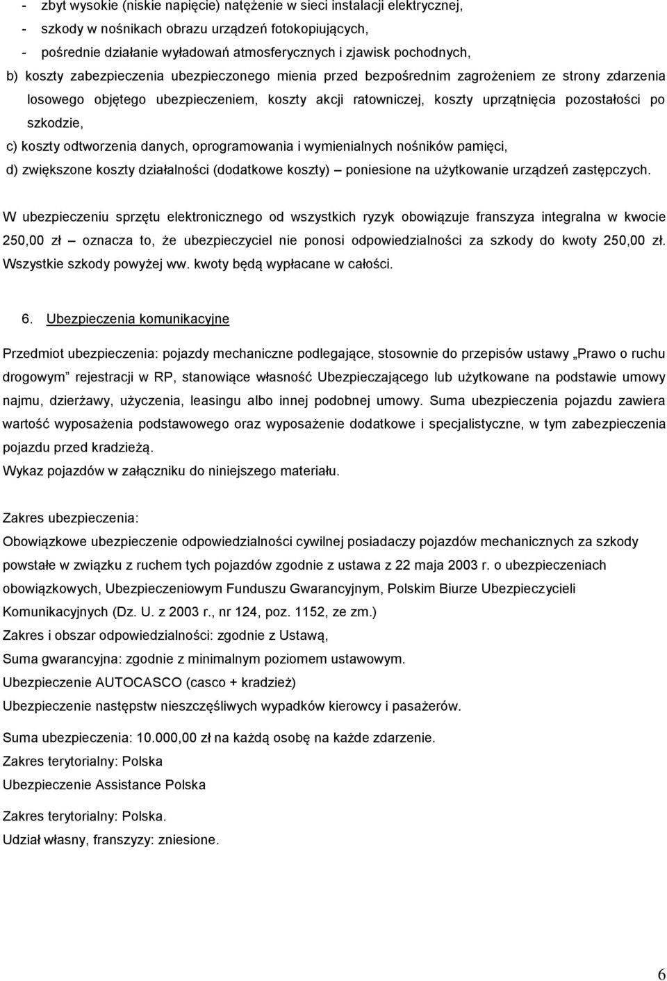 szkodzie, c) koszty odtworzenia danych, oprogramowania i wymienialnych nośników pamięci, d) zwiększone koszty działalności (dodatkowe koszty) poniesione na użytkowanie urządzeń zastępczych.