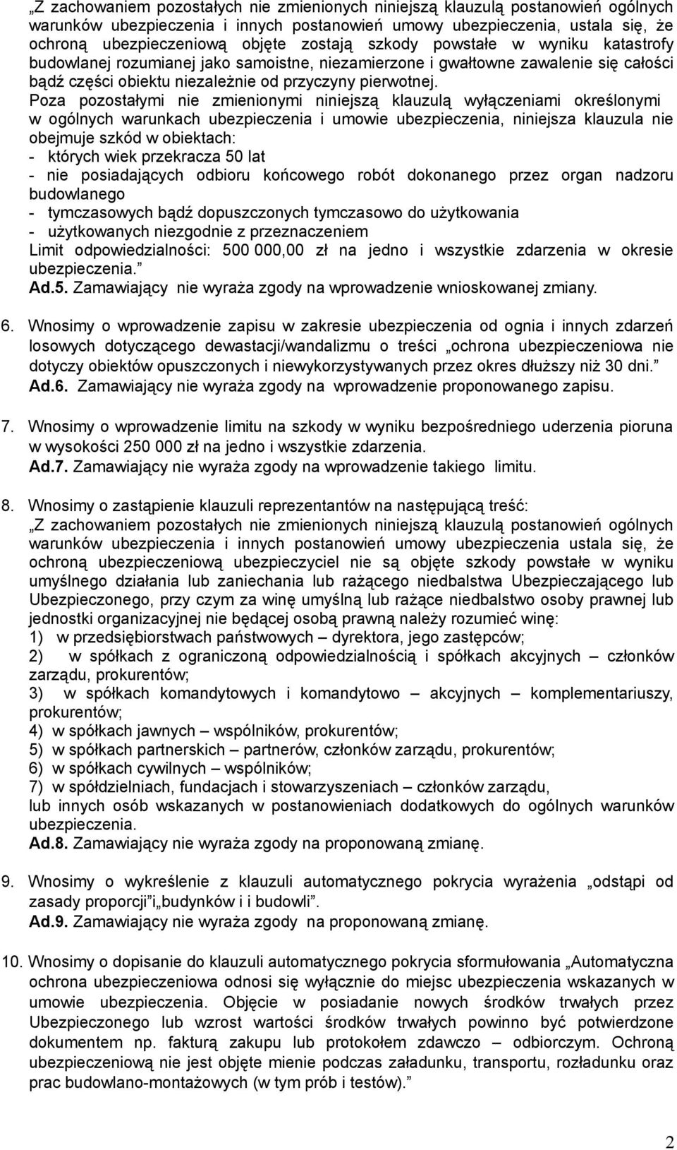 Poza pozostałymi nie zmienionymi niniejszą klauzulą wyłączeniami określonymi w ogólnych warunkach ubezpieczenia i umowie ubezpieczenia, niniejsza klauzula nie obejmuje szkód w obiektach: - których