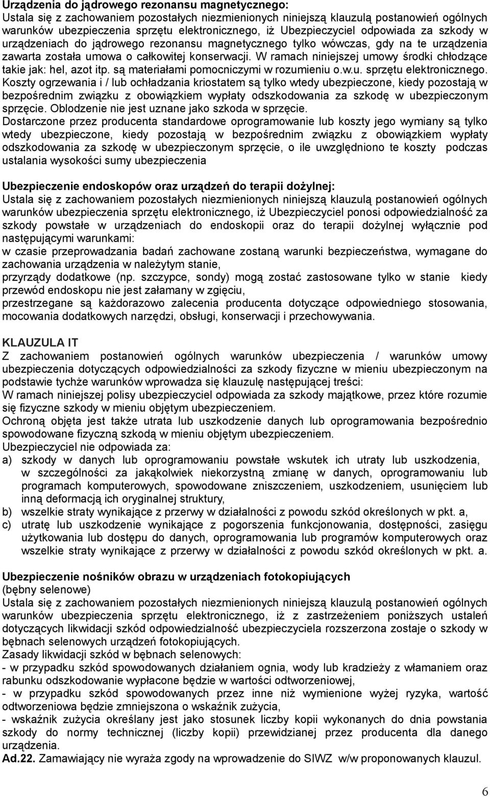 Koszty ogrzewania i / lub ochładzania kriostatem są tylko wtedy ubezpieczone, kiedy pozostają w bezpośrednim związku z obowiązkiem wypłaty odszkodowania za szkodę w ubezpieczonym sprzęcie.