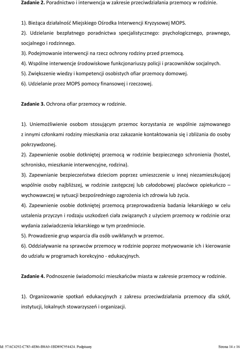 Wspólne interwencje środowiskowe funkcjonariuszy policji i pracowników socjalnych. 5). Zwiększenie wiedzy i kompetencji osobistych ofiar przemocy domowej. 6).