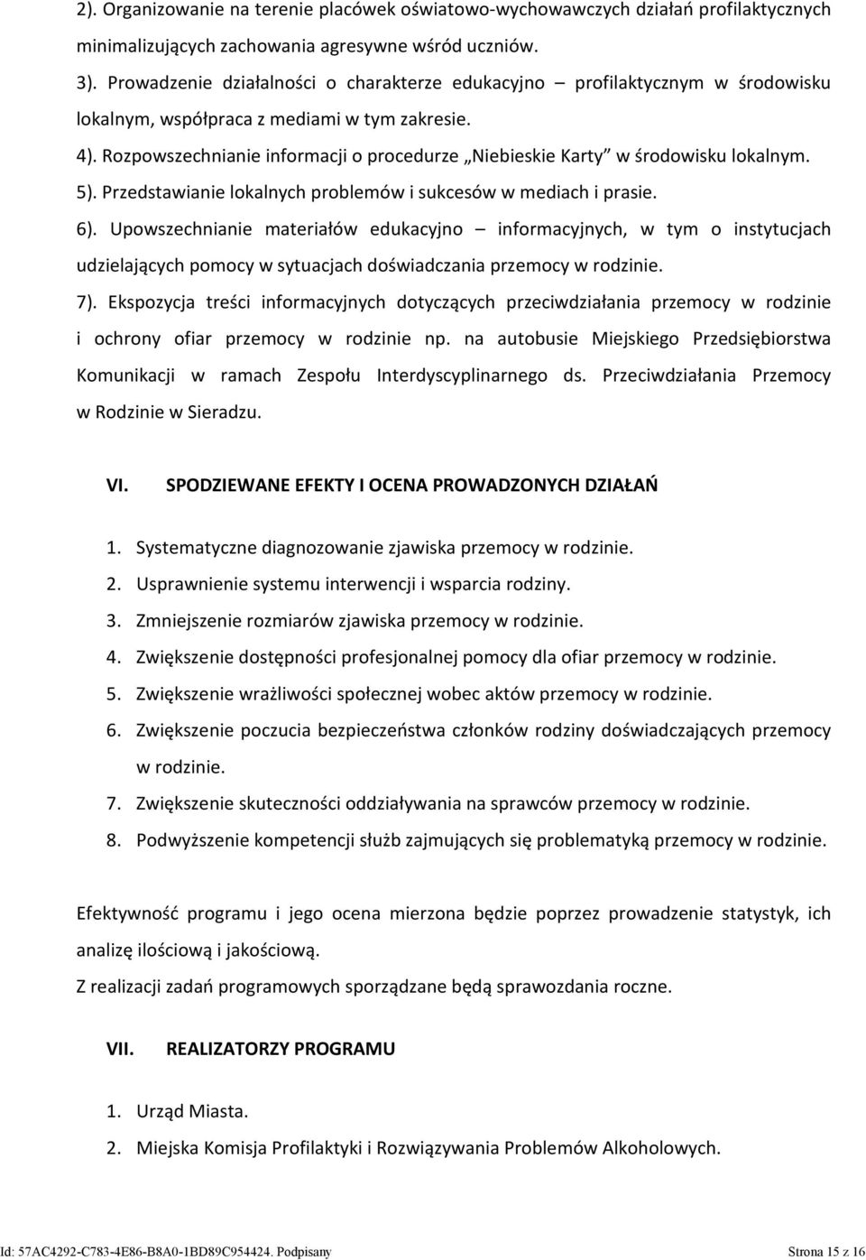 Rozpowszechnianie informacji o procedurze Niebieskie Karty w środowisku lokalnym. 5). Przedstawianie lokalnych problemów i sukcesów w mediach i prasie. 6).