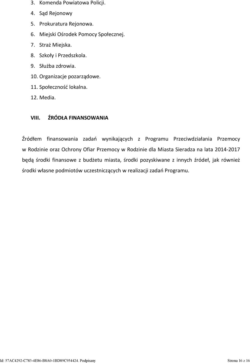 ŹRÓDŁA FINANSOWANIA Źródłem finansowania zadań wynikających z Programu Przeciwdziałania Przemocy w Rodzinie oraz Ochrony Ofiar Przemocy w Rodzinie dla Miasta