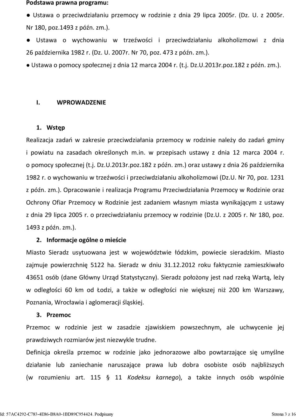 U.2013r.poz.182 z późn. zm.). I. WPROWADZENIE 1. Wstęp Realizacja zadań w zakresie przeciwdziałania przemocy w rodzinie należy do zadań gminy i powiatu na zasadach określonych m.in. w przepisach ustawy z dnia 12 marca 2004 r.