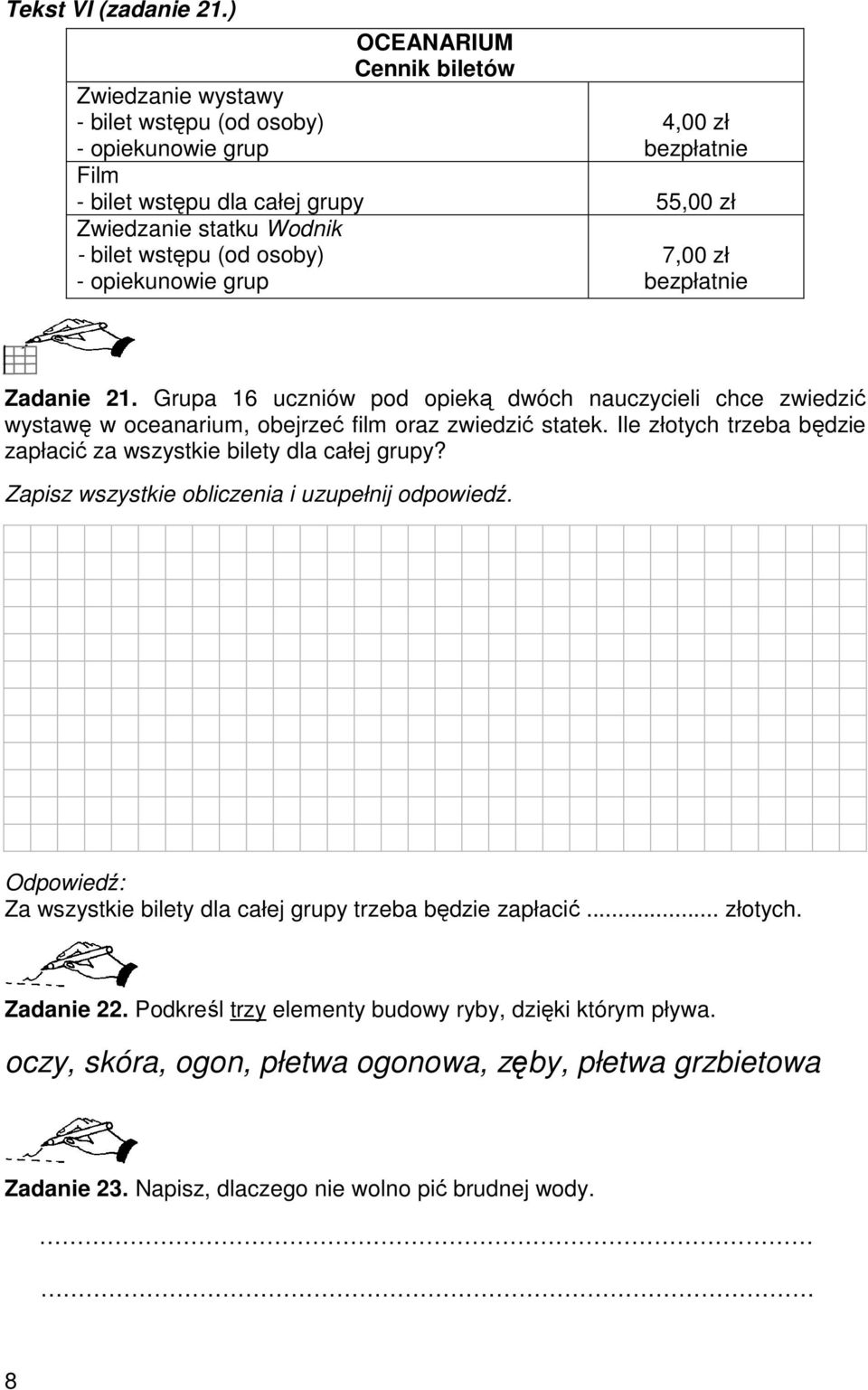 (od osoby) - opiekunowie grup 7,00 zł bezpłatnie Zadanie 21. Grupa 16 uczniów pod opieką dwóch nauczycieli chce zwiedzić wystawę w oceanarium, obejrzeć film oraz zwiedzić statek.