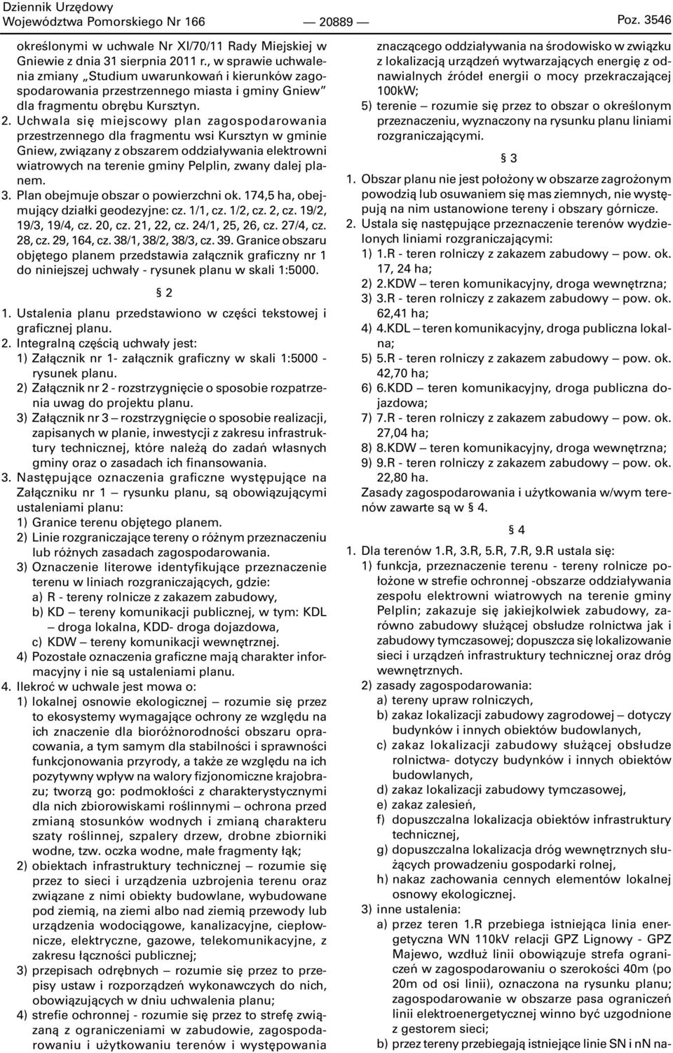 Uchwala się miejscowy plan zagospodarowania przestrzennego dla fragmentu wsi Kursztyn w gminie Gniew, związany z obszarem oddziaływania elektrowni wiatrowych na terenie gminy Pelplin, zwany dalej