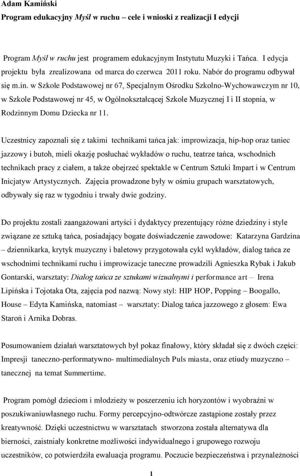 w Szkole Podstawowej nr 67, Specjalnym Ośrodku Szkolno-Wychowawczym nr 10, w Szkole Podstawowej nr 45, w Ogólnokształcącej Szkole Muzycznej I i II stopnia, w Rodzinnym Domu Dziecka nr 11.