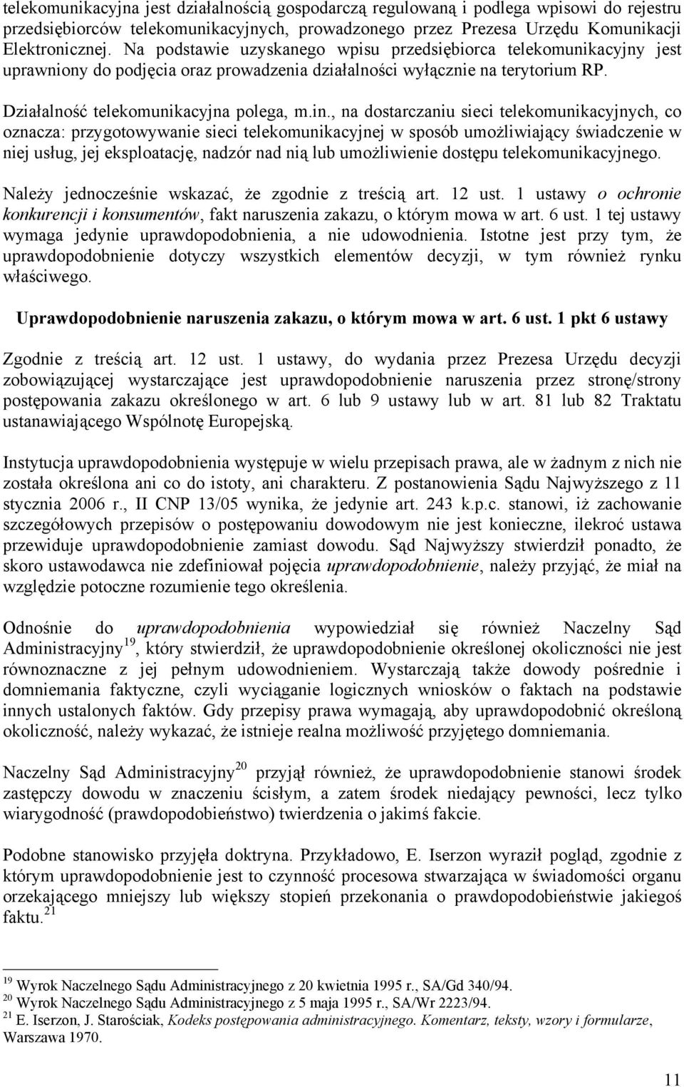 , na dostarczaniu sieci telekomunikacyjnych, co oznacza: przygotowywanie sieci telekomunikacyjnej w sposób umożliwiający świadczenie w niej usług, jej eksploatację, nadzór nad nią lub umożliwienie