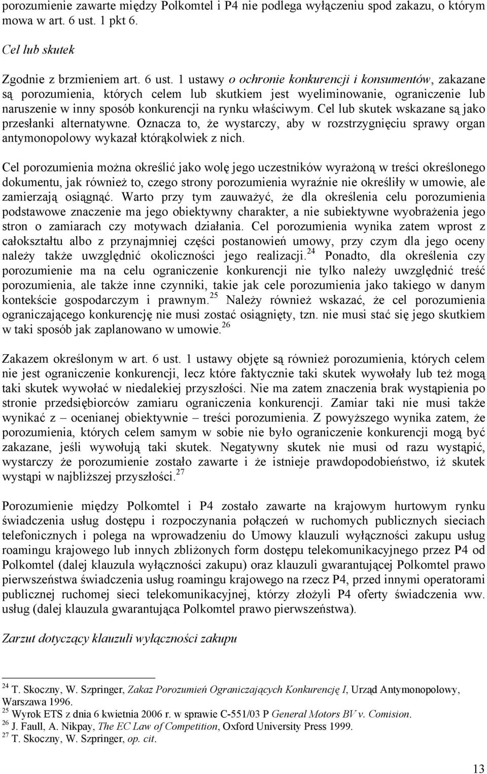 1 ustawy o ochronie konkurencji i konsumentów, zakazane są porozumienia, których celem lub skutkiem jest wyeliminowanie, ograniczenie lub naruszenie w inny sposób konkurencji na rynku właściwym.