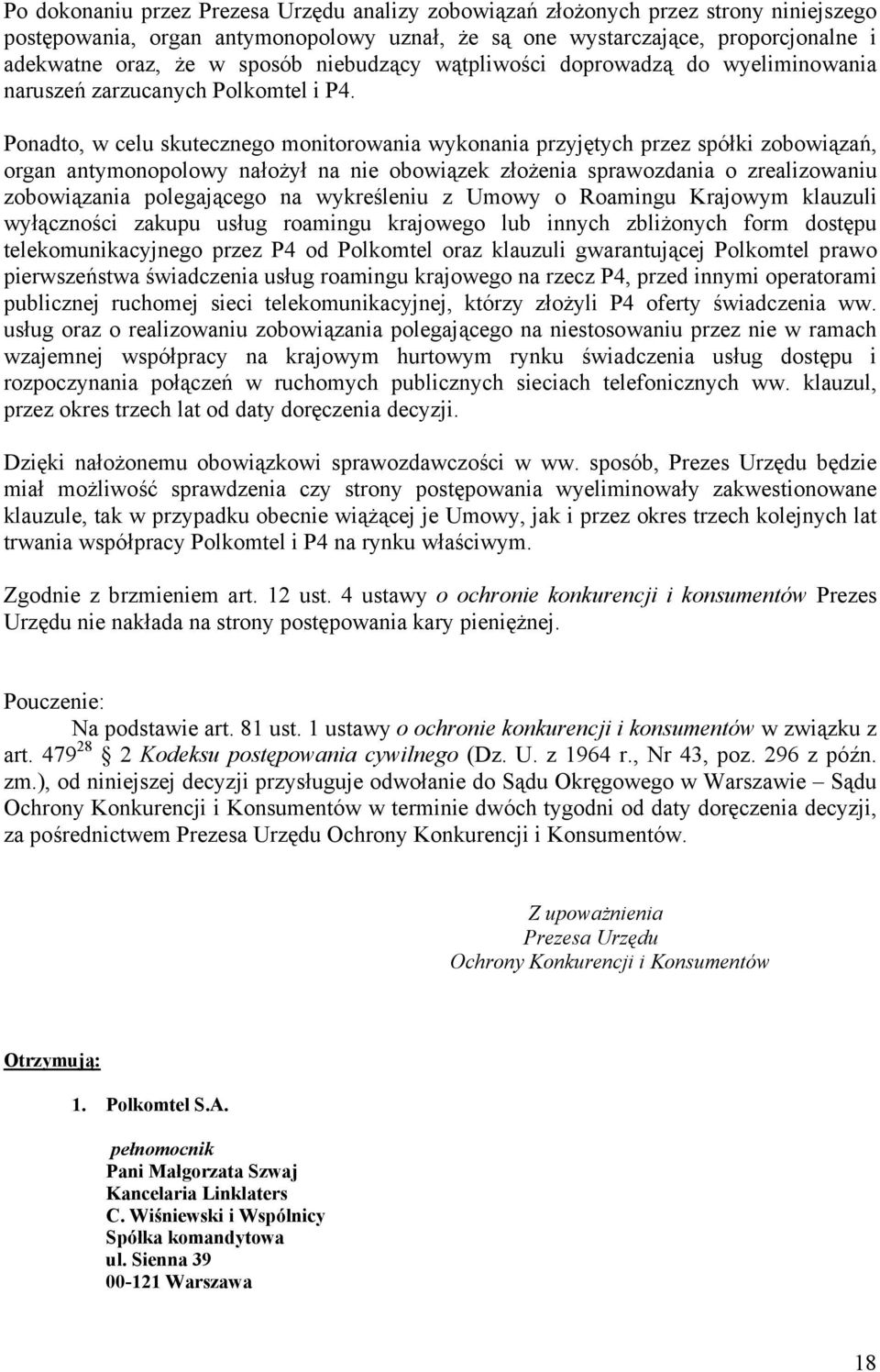 Ponadto, w celu skutecznego monitorowania wykonania przyjętych przez spółki zobowiązań, organ antymonopolowy nałożył na nie obowiązek złożenia sprawozdania o zrealizowaniu zobowiązania polegającego