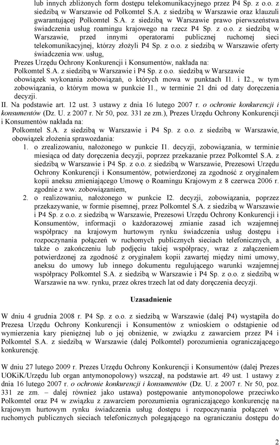 z o.o. z siedzibą w Warszawie oferty świadczenia ww. usług, Prezes Urzędu Ochrony Konkurencji i Konsumentów, nakłada na: Polkomtel S.A. z siedzibą w Warszawie i P4 Sp. z o.o. siedzibą w Warszawie obowiązek wykonania zobowiązań, o których mowa w punktach I1.