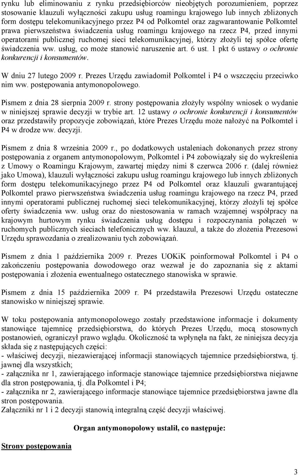 telekomunikacyjnej, którzy złożyli tej spółce ofertę świadczenia ww. usług, co może stanowić naruszenie art. 6 ust. 1 pkt 6 ustawy o ochronie konkurencji i konsumentów. W dniu 27 lutego 2009 r.