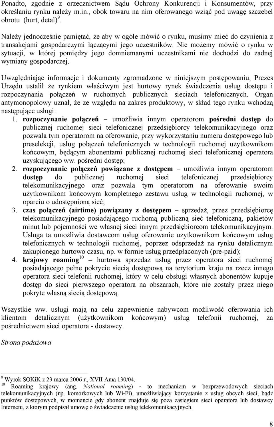 Nie możemy mówić o rynku w sytuacji, w której pomiędzy jego domniemanymi uczestnikami nie dochodzi do żadnej wymiany gospodarczej.