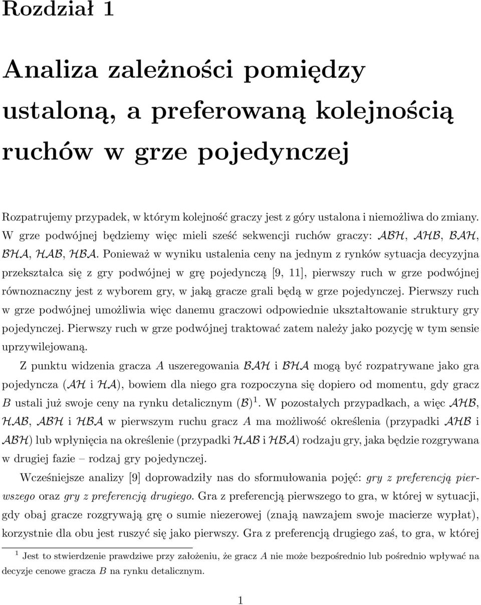 Ponieważ w wyniku ustalenia ceny na jednym z rynków sytuacja decyzyjna przekształca się z gry podwójnej w grę pojedynczą [9, 11], pierwszy ruch w grze podwójnej równoznaczny jest z wyborem gry, w