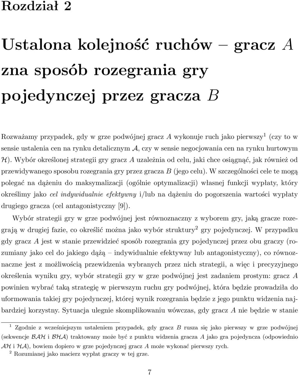 Wybór określonej strategii gry gracz A uzależnia od celu, jaki chce osiągnąć, jak również od przewidywanego sposobu rozegrania gry przez gracza B (jego celu).