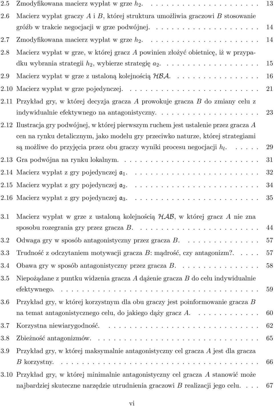 .................. 15 2.9 Macierz wypłat w grze z ustaloną kolejnością HBA................. 16 2.10 Macierz wypłat w grze pojedynczej.......................... 21 2.