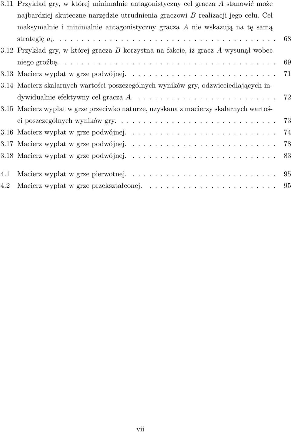 12 Przykład gry, w której gracza B korzystna na fakcie, iż gracz A wysunął wobec niego groźbę....................................... 69 3.13 Macierz wypłat w grze podwójnej........................... 71 3.