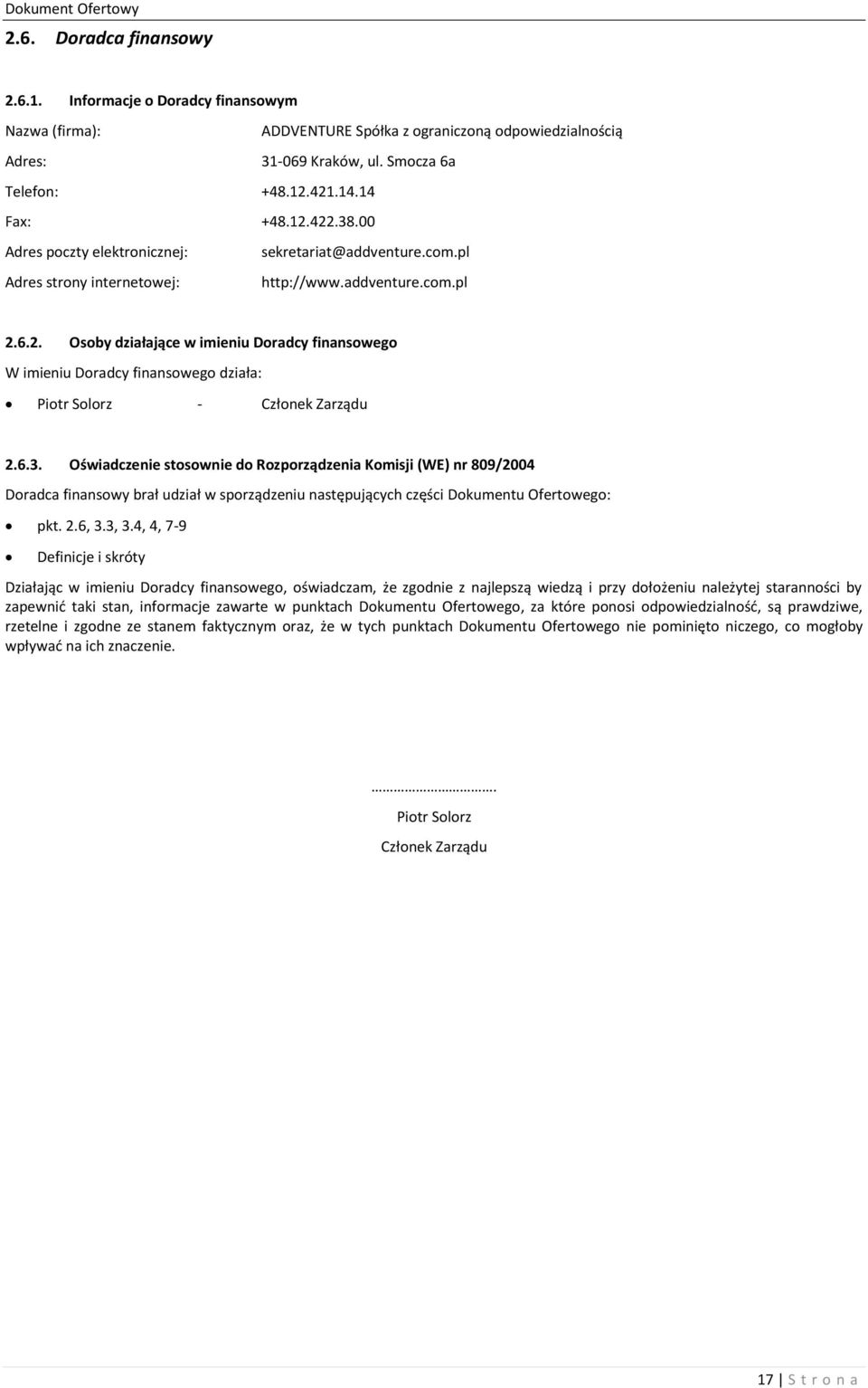 6.3. Oświadczenie stosownie do Rozporządzenia Komisji (WE) nr 809/2004 Doradca finansowy brał udział w sporządzeniu następujących części Dokumentu Ofertowego: pkt. 2.6, 3.3, 3.