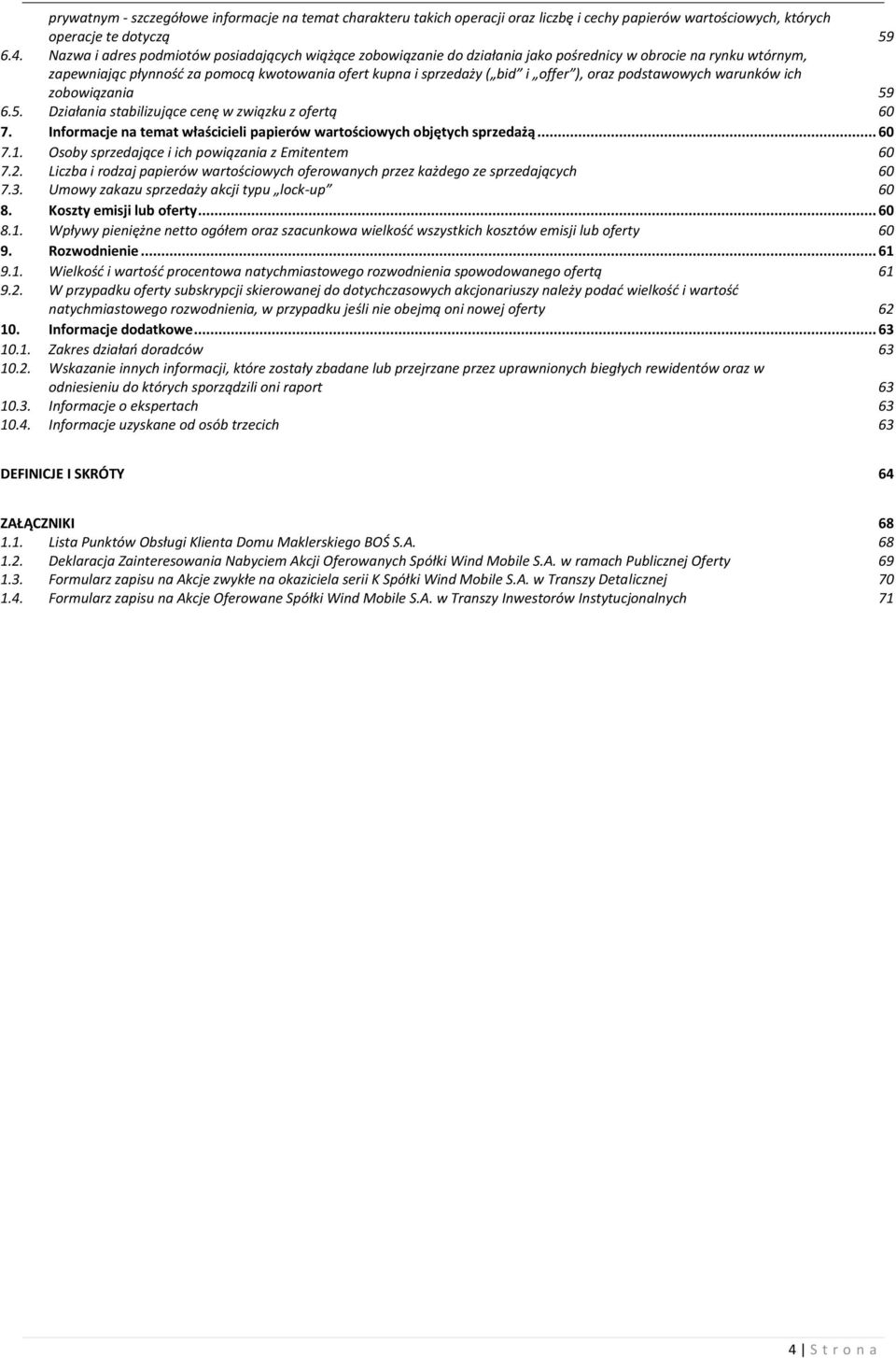 oraz podstawowych warunków ich zobowiązania 59 6.5. Działania stabilizujące cenę w związku z ofertą 60 7. Informacje na temat właścicieli papierów wartościowych objętych sprzedażą... 60 7.1.