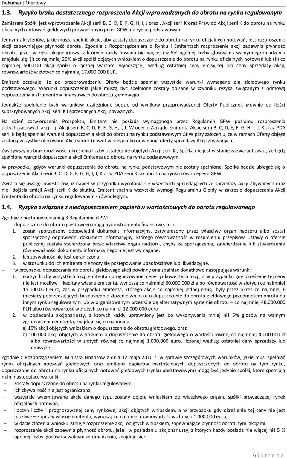 Jednym z kryteriów, jakie muszą spełnić akcje, aby zostały dopuszczone do obrotu na rynku oficjalnych notowań, jest rozproszenie akcji zapewniające płynność obrotu.