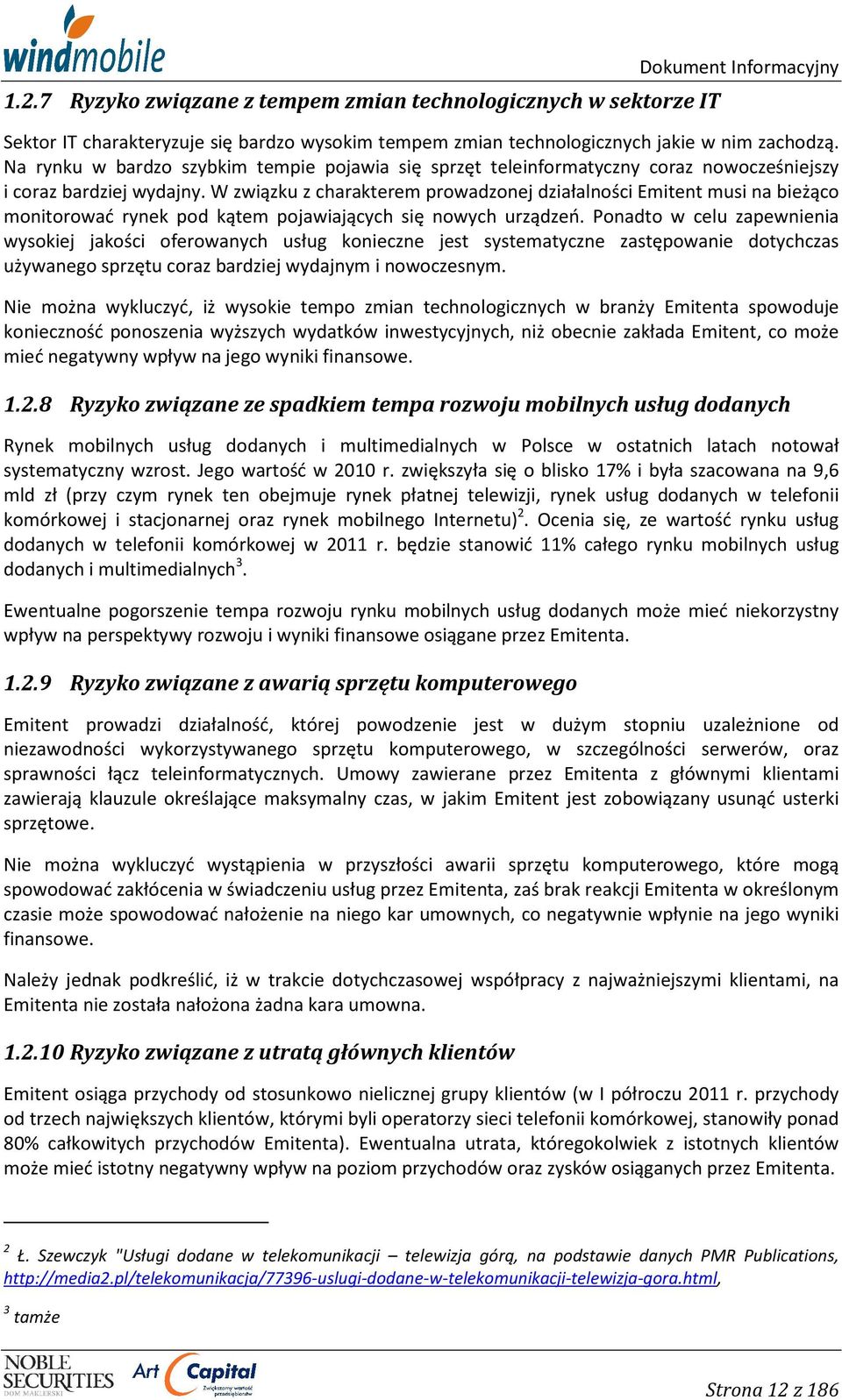 W związku z charakterem prowadzonej działalności Emitent musi na bieżąco monitorować rynek pod kątem pojawiających się nowych urządzeń.