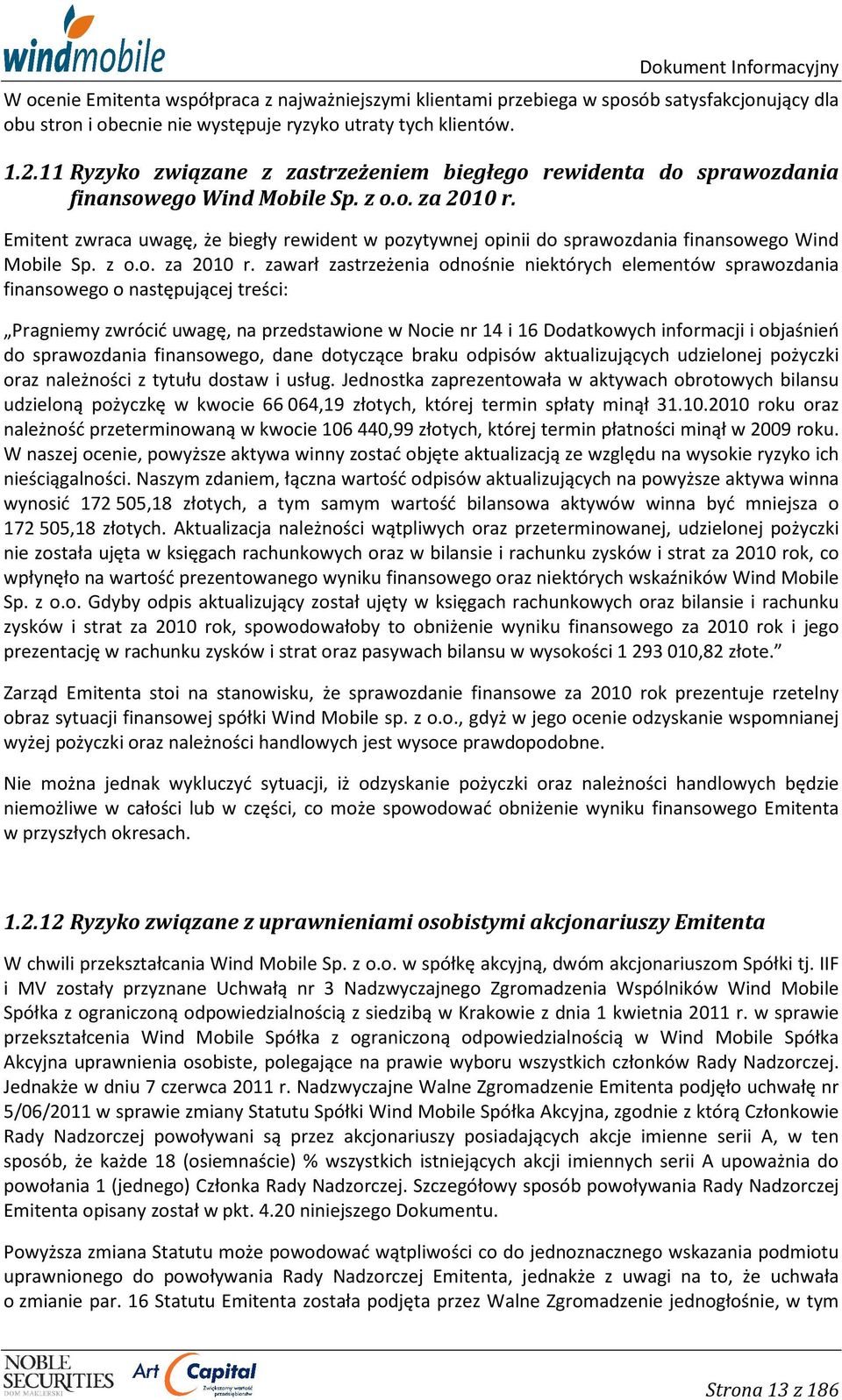 Emitent zwraca uwagę, że biegły rewident w pozytywnej opinii do sprawozdania finansowego Wind Mobile Sp. z o.o. za 2010 r.