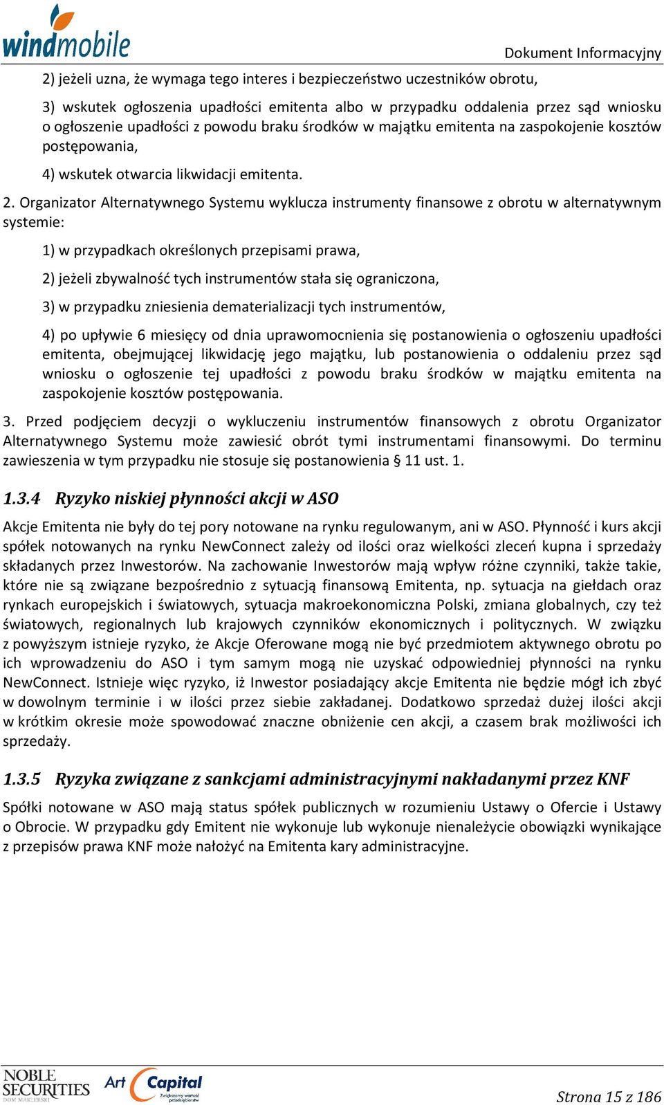 Organizator Alternatywnego Systemu wyklucza instrumenty finansowe z obrotu w alternatywnym systemie: 1) w przypadkach określonych przepisami prawa, 2) jeżeli zbywalność tych instrumentów stała się