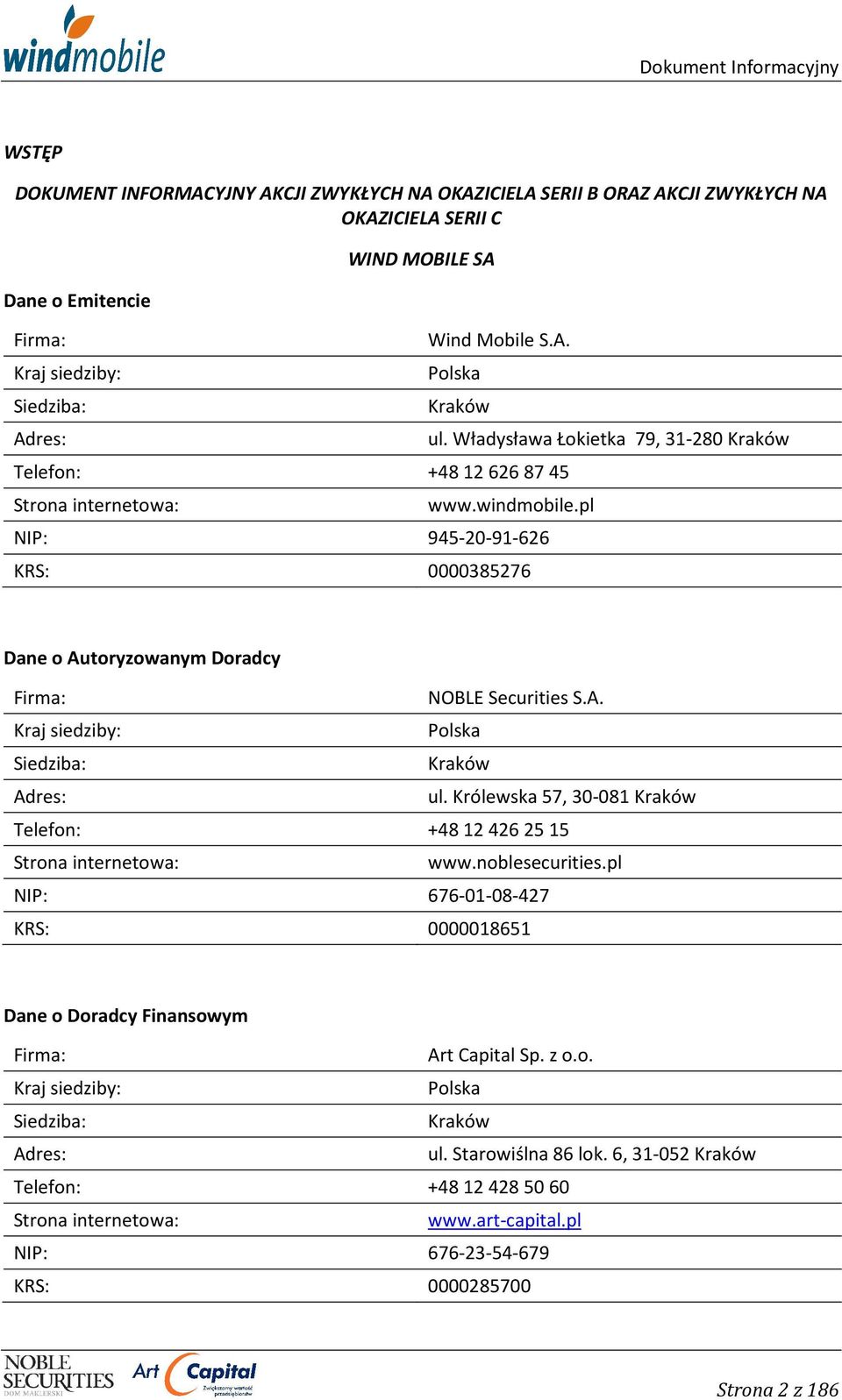 Królewska 57, 30-081 Kraków Telefon: +48 124262515 Strona internetowa: www.noblesecurities.pl NIP: 676-01-08-427 KRS: 0000018651 Dane o Doradcy Finansowym Firma: Art Capital Sp. z o.o. Kraj siedziby: Polska Siedziba: Kraków Adres: ul.