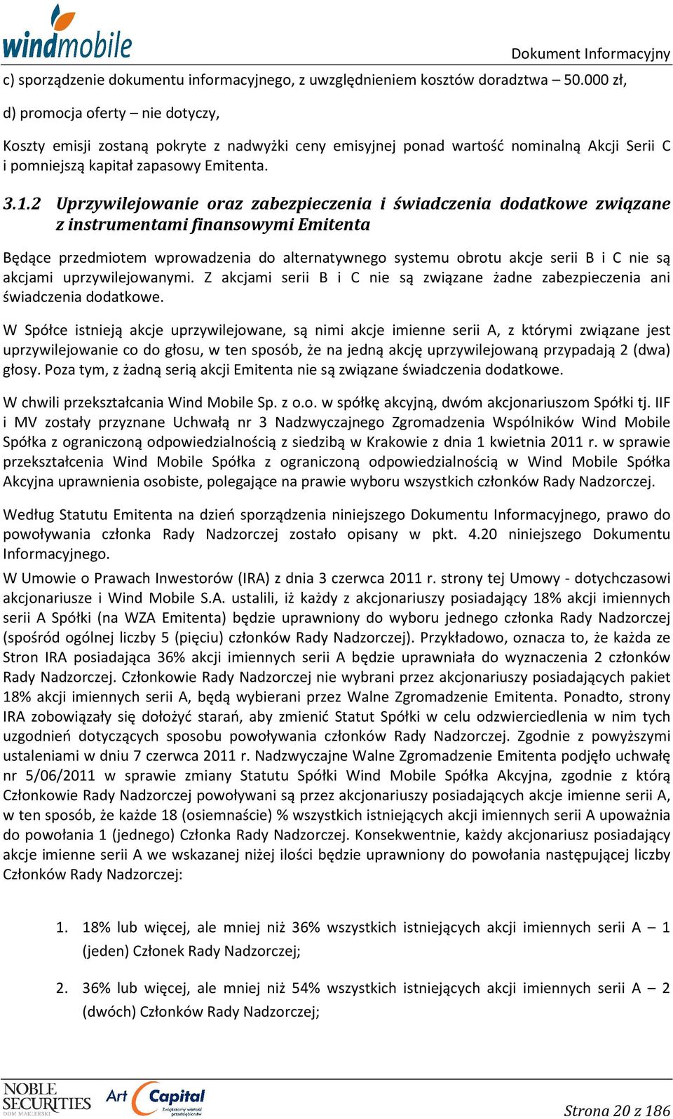 2 Uprzywilejowanie oraz zabezpieczenia i świadczenia dodatkowe związane z instrumentami finansowymi Emitenta Będące przedmiotem wprowadzenia do alternatywnego systemu obrotu akcje serii B i C nie są