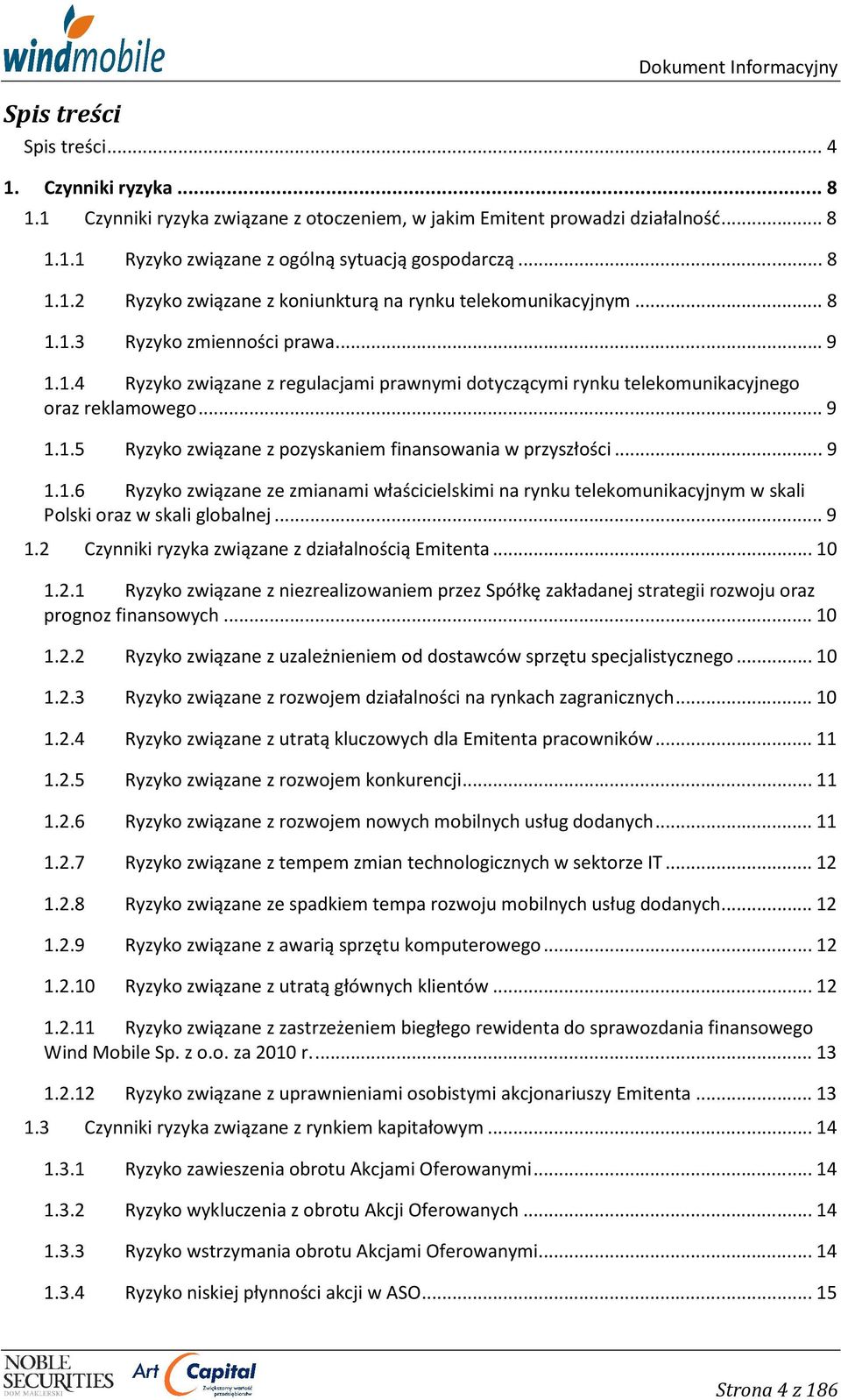 .. 9 1.1.6 Ryzyko związane ze zmianami właścicielskimi na rynku telekomunikacyjnym w skali Polski oraz w skali globalnej... 9 1.2 