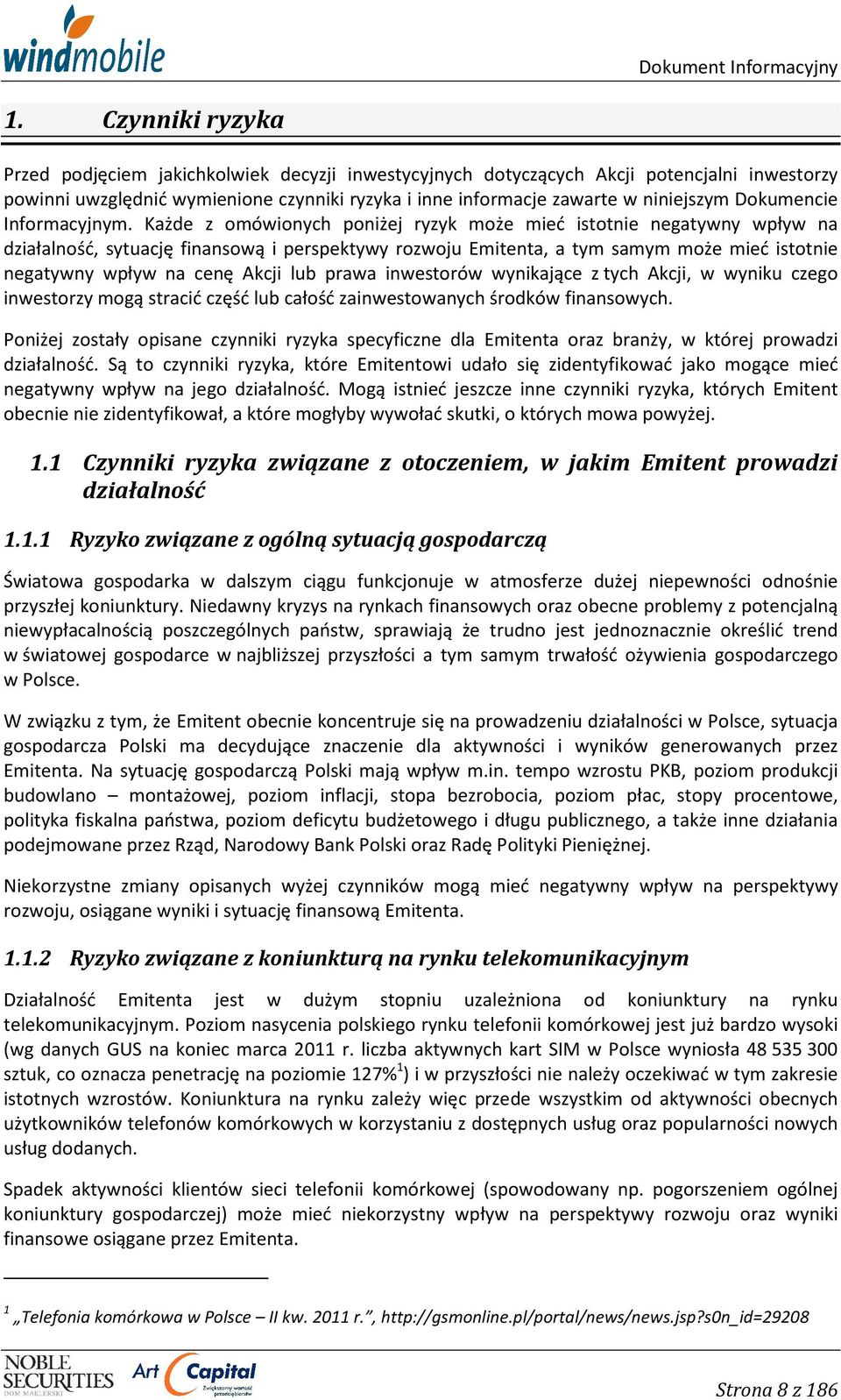 Każde z omówionych poniżej ryzyk może mieć istotnie negatywny wpływ na działalność, sytuację finansową i perspektywy rozwoju Emitenta, a tym samym może mieć istotnie negatywny wpływ na cenę Akcji lub