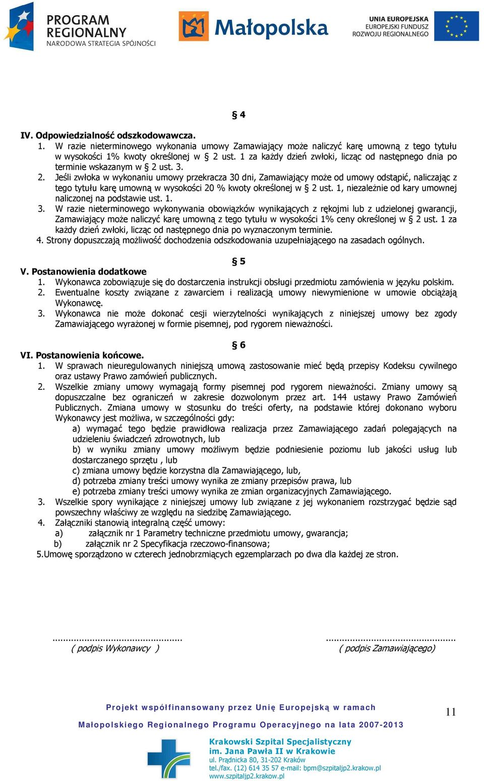 ust. 3. 2. Jeśli zwłoka w wykonaniu umowy przekracza 30 dni, Zamawiający moŝe od umowy odstąpić, naliczając z tego tytułu karę umowną w wysokości 20 % kwoty określonej w 2 ust.