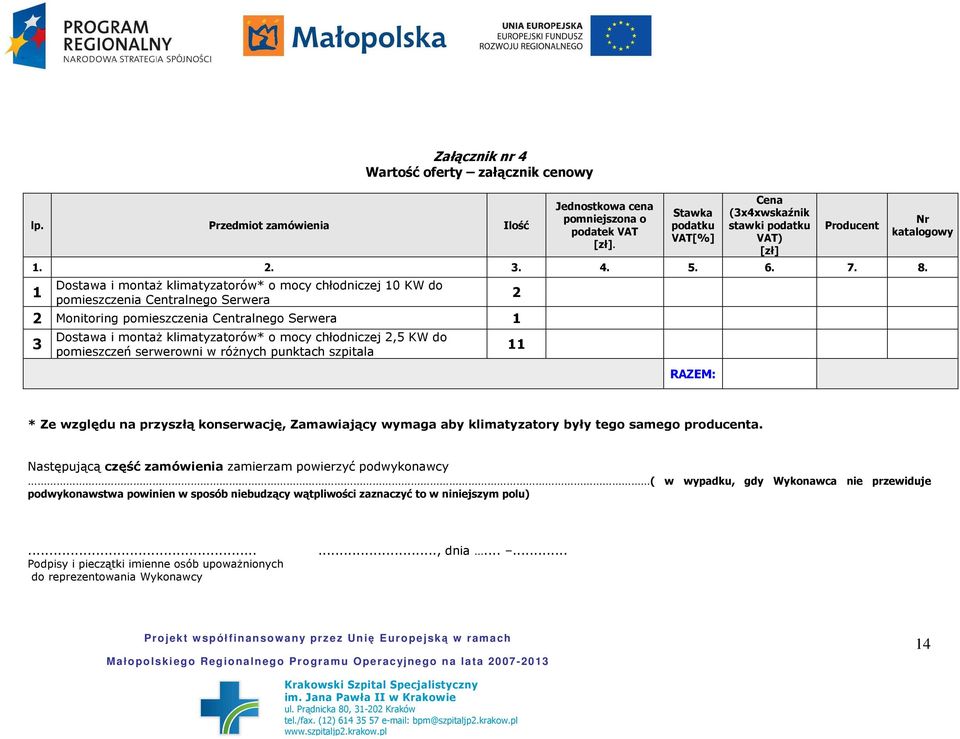 Dostawa i montaŝ klimatyzatorów* o mocy chłodniczej 10 KW do 1 pomieszczenia Centralnego Serwera 2 2 Monitoring pomieszczenia Centralnego Serwera 1 3 Dostawa i montaŝ klimatyzatorów* o mocy