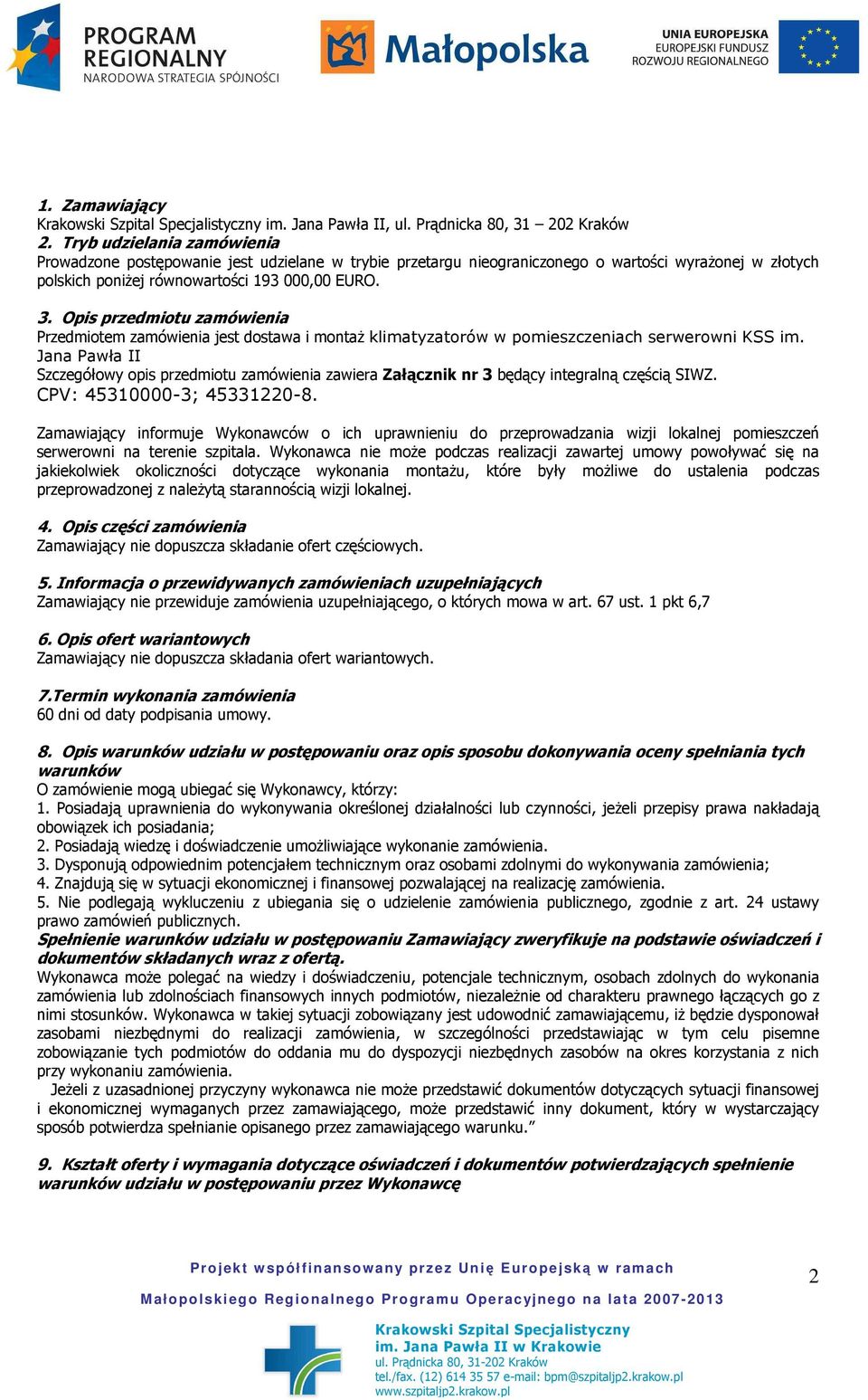 Opis przedmiotu zamówienia Przedmiotem zamówienia jest dostawa i montaŝ klimatyzatorów w pomieszczeniach serwerowni KSS im.