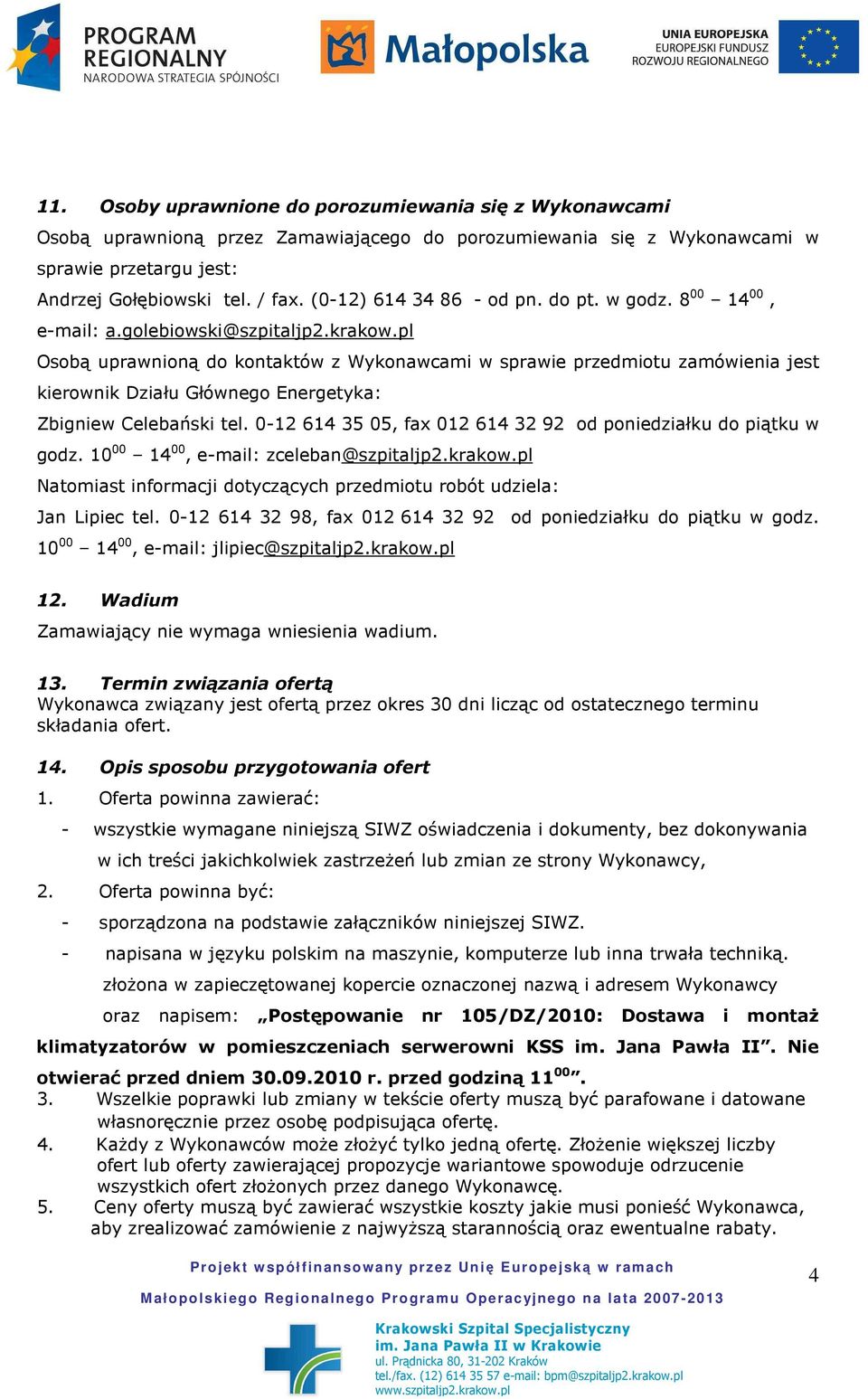 pl Osobą uprawnioną do kontaktów z Wykonawcami w sprawie przedmiotu zamówienia jest kierownik Działu Głównego Energetyka: Zbigniew Celebański tel.