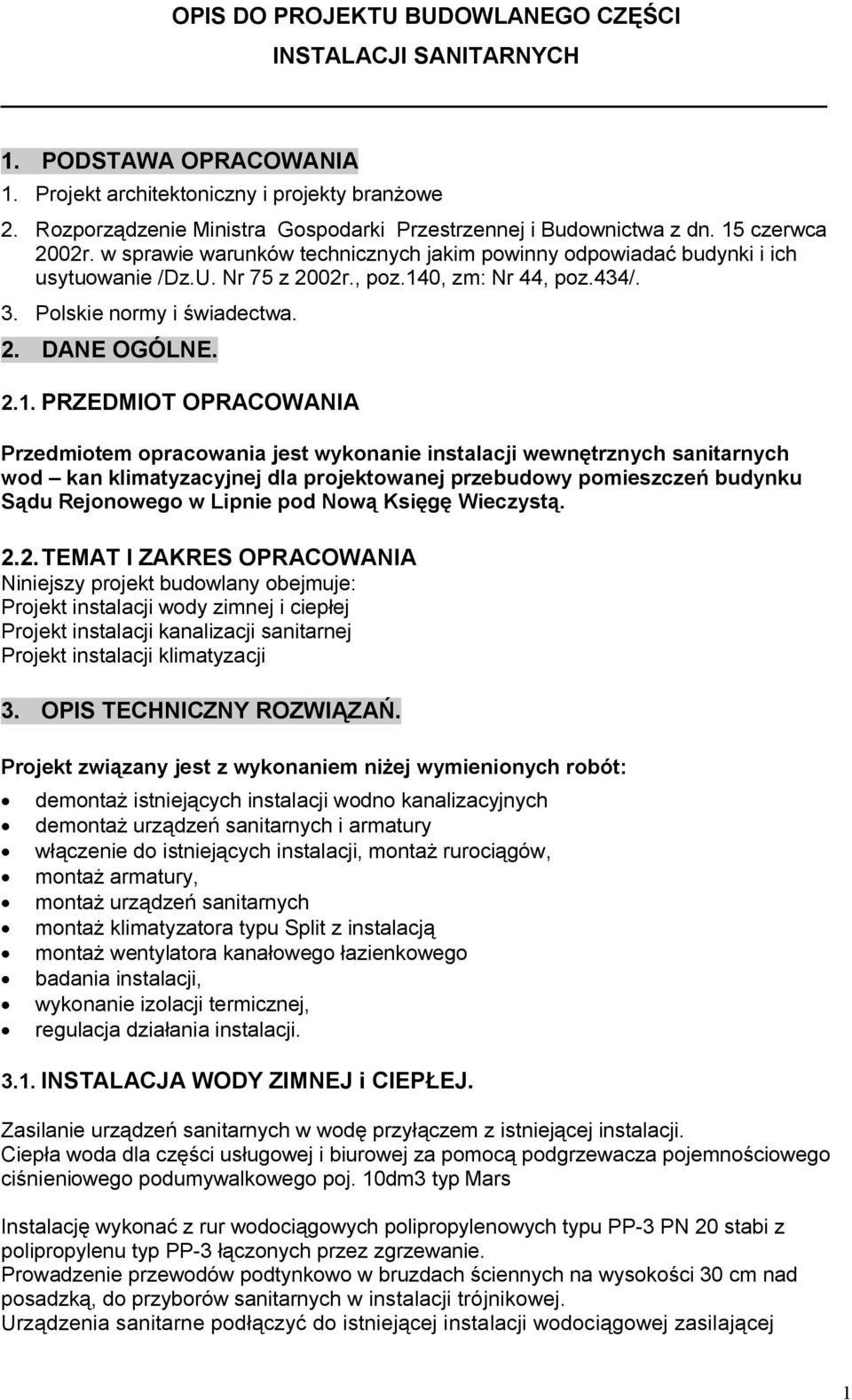 140, zm: Nr 44, poz.434/. 3. Polskie normy i świadectwa. 2. DANE OGÓLNE. 2.1. PRZEDMIOT OPRACOWANIA Przedmiotem opracowania jest wykonanie instalacji wewnętrznych sanitarnych wod kan klimatyzacyjnej