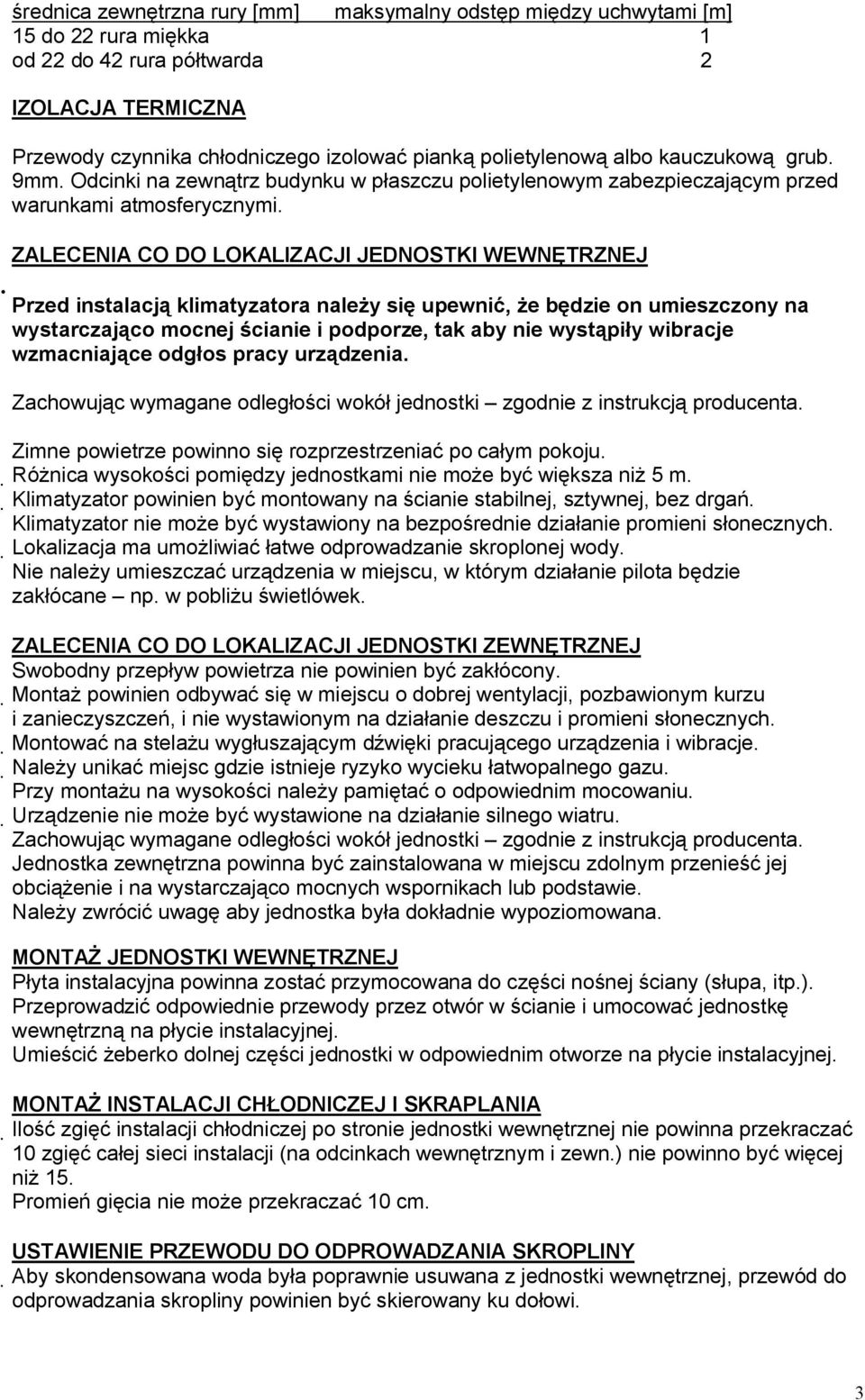 ZALECENIA CO DO LOKALIZACJI JEDNOSTKI WEWNĘTRZNEJ Przed instalacją klimatyzatora należy się upewnić, że będzie on umieszczony na wystarczająco mocnej ścianie i podporze, tak aby nie wystąpiły