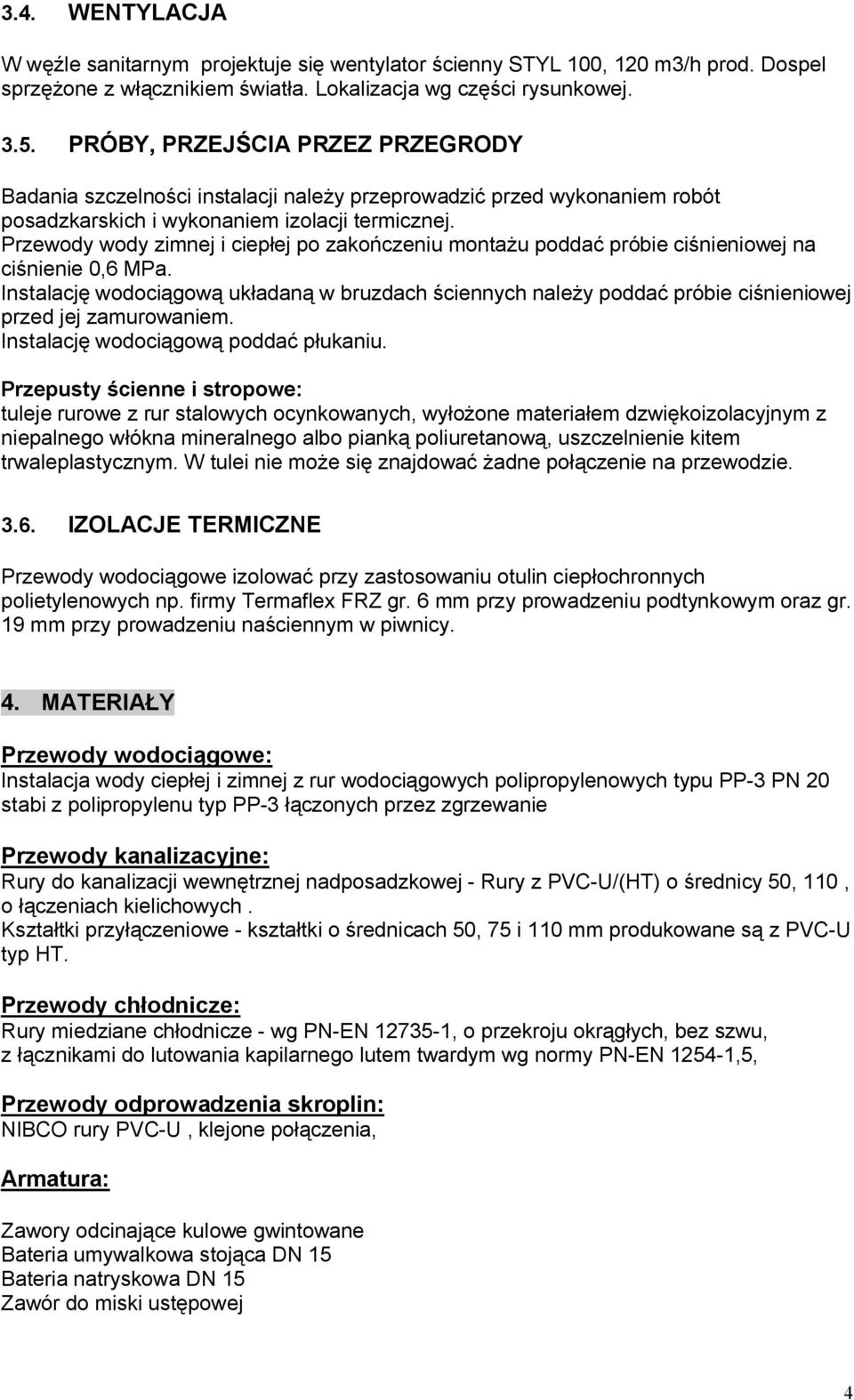 Przewody wody zimnej i ciepłej po zakończeniu montażu poddać próbie ciśnieniowej na ciśnienie 0,6 MPa.